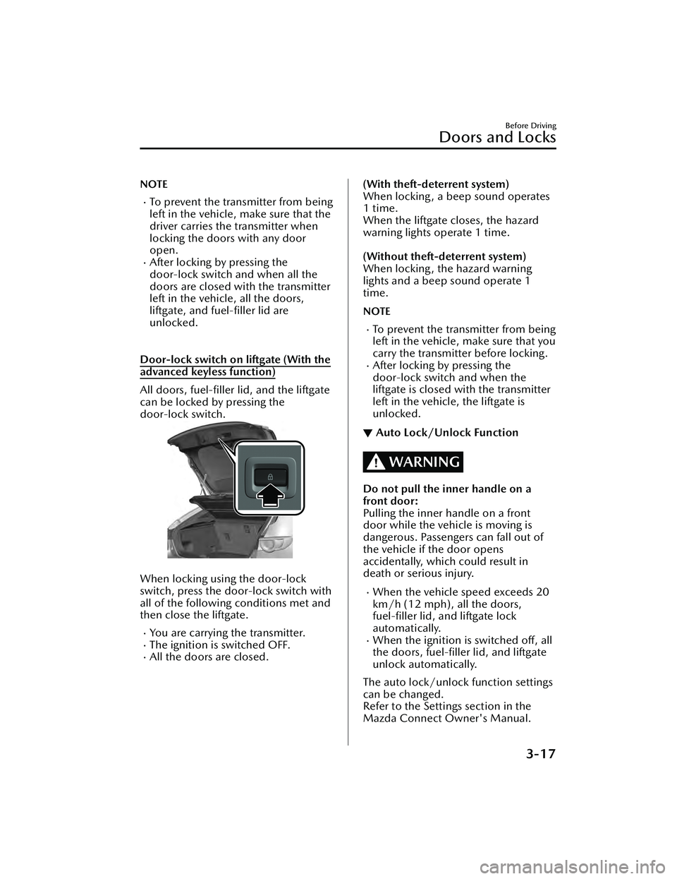 MAZDA MAZDA 2023 User Guide NOTE
To prevent the transmitter from being
left in the vehicle, make sure that the
driver carries the transmitter when
locking the doors with any door
open.
After locking by pressing the
door-lo MAZDA MAZDA 2023 User Guide NOTE
To prevent the transmitter from being
left in the vehicle, make sure that the
driver carries the transmitter when
locking the doors with any door
open.
After locking by pressing the
door-lo