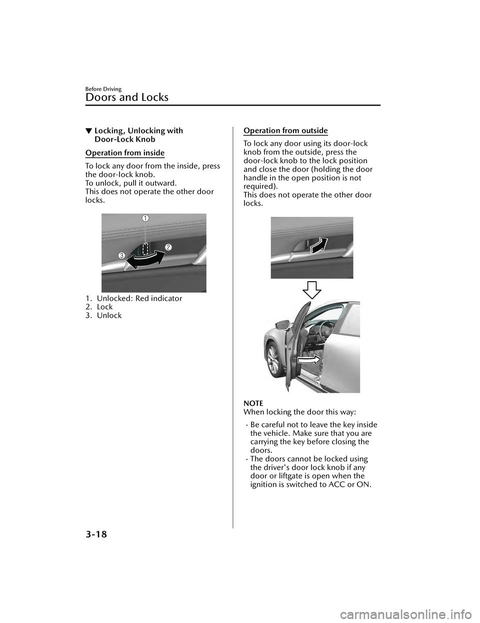 MAZDA MAZDA 2023 User Guide ▼Locking, Unlocking with
Door-Lock Knob
Operation from inside
To lock any door from the inside, press
the door-lock knob.
To unlock, pull it outward.
This does not operate the other door
locks.
1. MAZDA MAZDA 2023 User Guide ▼Locking, Unlocking with
Door-Lock Knob
Operation from inside
To lock any door from the inside, press
the door-lock knob.
To unlock, pull it outward.
This does not operate the other door
locks.
1.