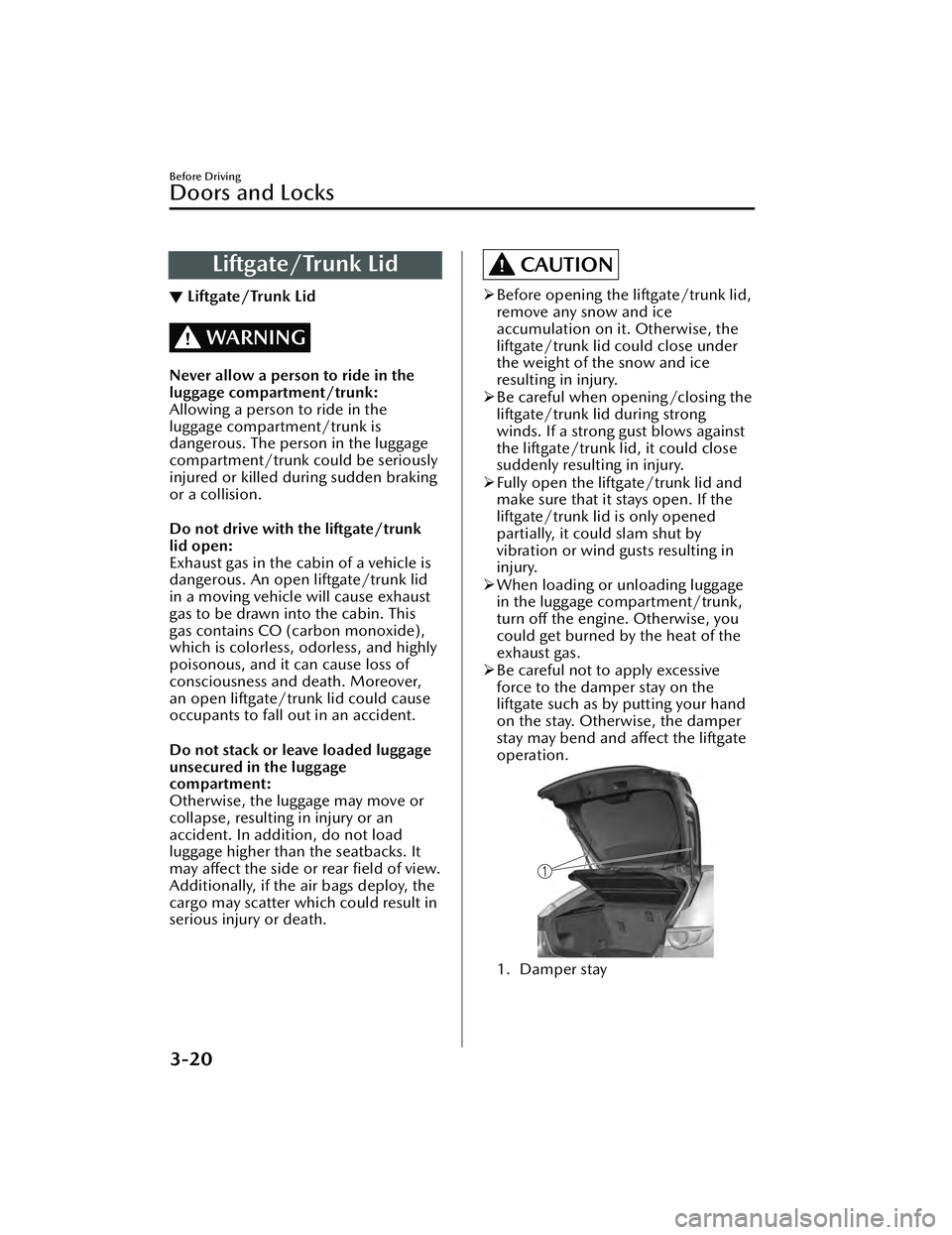 MAZDA MAZDA 2023 Owners Manual Liftgate/Trunk Lid
▼Liftgate/Trunk Lid
WARNING
Never allow a person to ride in the
luggage compartment/trunk:
Allowing a person to ride in the
luggage compartment/trunk is
dangerous. The person in t MAZDA MAZDA 2023 Owners Manual Liftgate/Trunk Lid
▼Liftgate/Trunk Lid
WARNING
Never allow a person to ride in the
luggage compartment/trunk:
Allowing a person to ride in the
luggage compartment/trunk is
dangerous. The person in t
