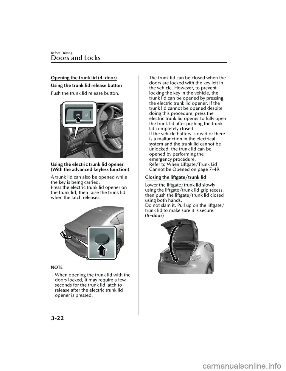 MAZDA MAZDA 2023 Owners Manual Opening the trunk lid (4–door)
Using the trunk lid release button
Push the trunk lid release button.
Using the electric trunk lid opener
(With the advanced keyless function)
A trunk lid can also b MAZDA MAZDA 2023 Owners Manual Opening the trunk lid (4–door)
Using the trunk lid release button
Push the trunk lid release button.
Using the electric trunk lid opener
(With the advanced keyless function)
A trunk lid can also b