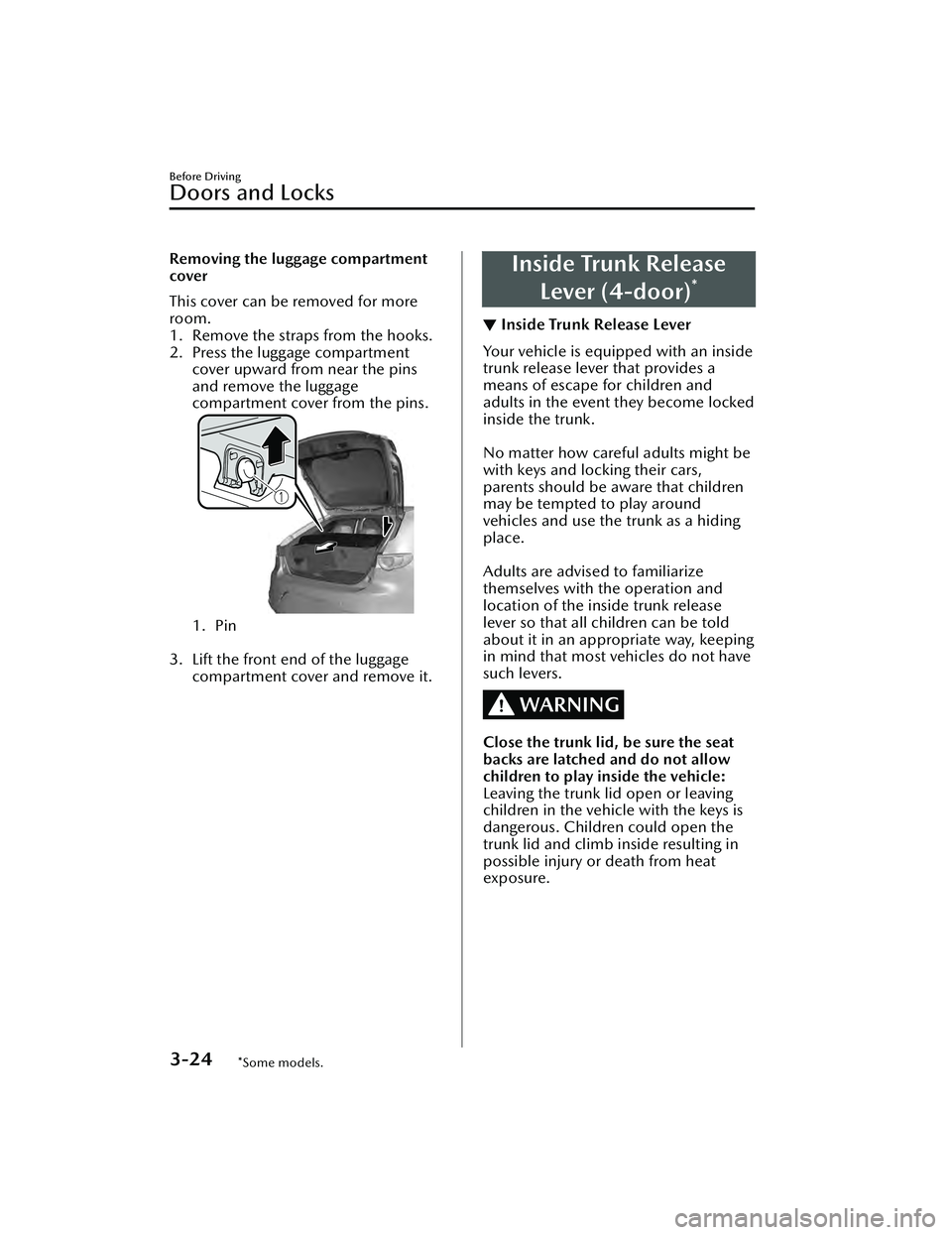 MAZDA MAZDA 2023  Owners Manual Removing the luggage compartment
cover
This cover can be removed for more
room.
1. Remove the straps from the hooks.
2. Press the luggage compartmentcover upward from near the pins
and remove the lugg