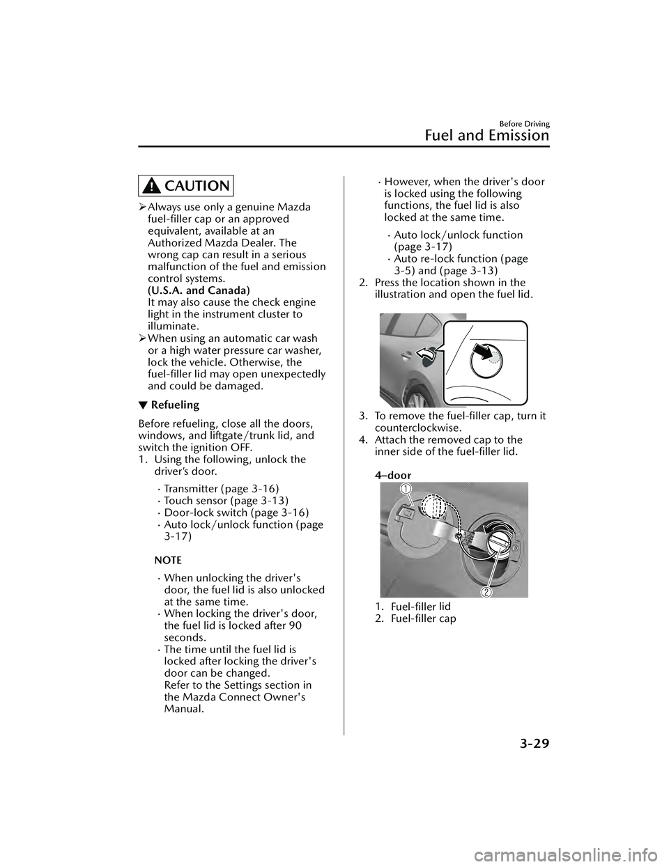 MAZDA MAZDA 2023 Owners Manual CAUTION
Always use only a genuine Mazda
fuel-filler cap or an approved
equivalent, available at an
Authorized Mazda Dealer. The
wrong cap can result in a serious
malfunction of the fuel and emissi MAZDA MAZDA 2023 Owners Manual CAUTION
Always use only a genuine Mazda
fuel-filler cap or an approved
equivalent, available at an
Authorized Mazda Dealer. The
wrong cap can result in a serious
malfunction of the fuel and emissi