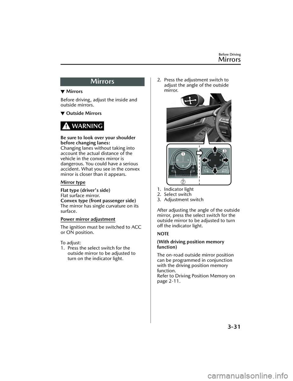 MAZDA MAZDA 2023 Owners Manual Mirrors
▼Mirrors
Before driving, adjust the inside and
outside mirrors.
▼Outside Mirrors
WARNING
Be sure to look over your shoulder
before changing lanes:
Changing lanes without taking into
accoun