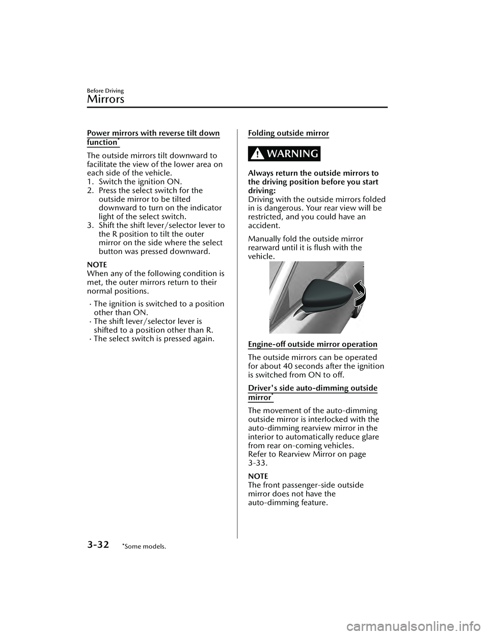 MAZDA MAZDA 2023 User Guide Power mirrors with reverse tilt down
function*
The outside mirrors tilt downward to
facilitate the view of the lower area on
each side of the vehicle.
1. Switch the ignition ON.
2. Press the select sw