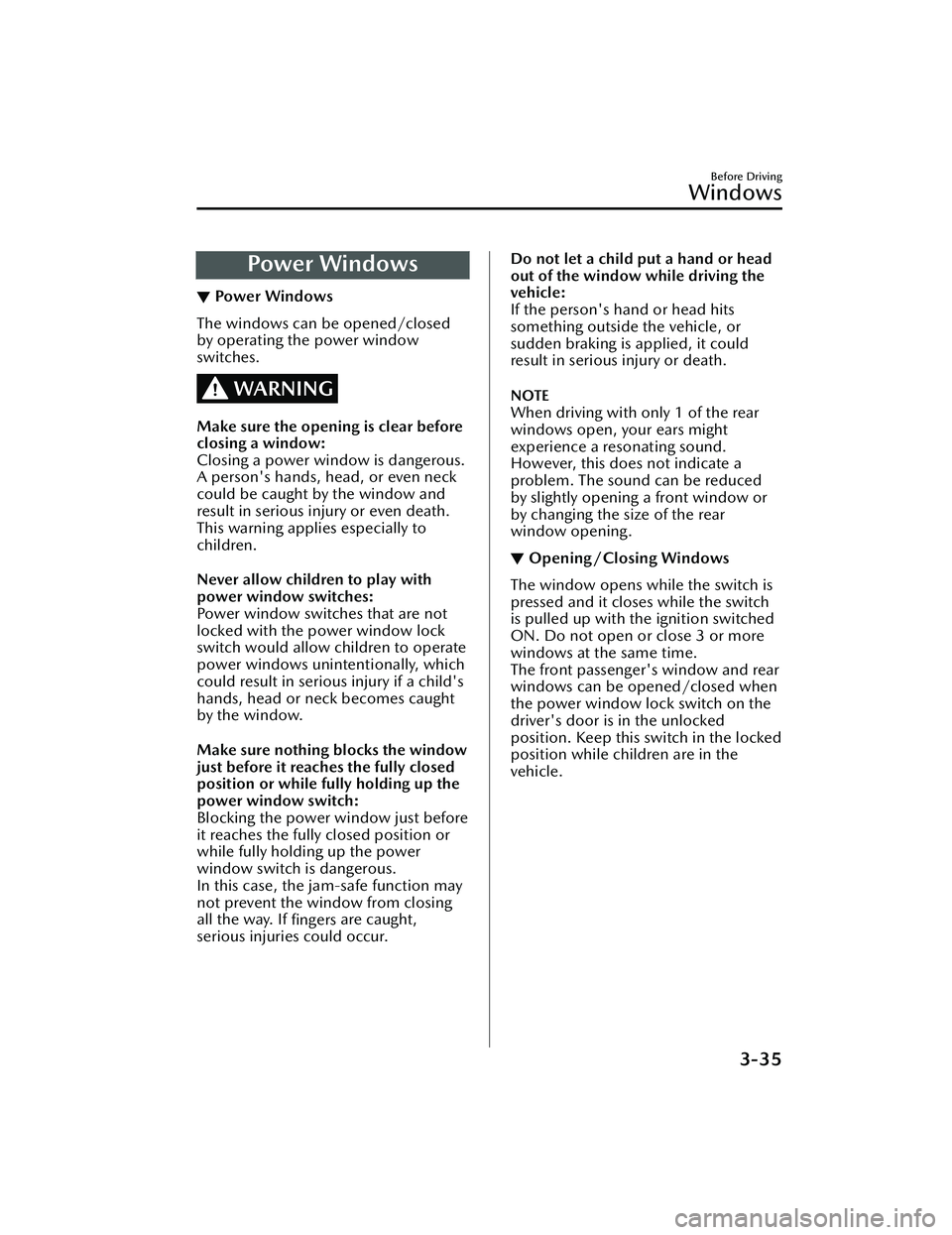 MAZDA MAZDA 2023 Owners Manual Powe r Wi n d ow s
▼Po we r Wi n d o w s
The windows can be opened/closed
by operating the power window
switches.
WARNING
Make sure the opening is clear before
closing a window:
Closing a power wi MAZDA MAZDA 2023 Owners Manual Powe r Wi n d ow s
▼Po we r Wi n d o w s
The windows can be opened/closed
by operating the power window
switches.
WARNING
Make sure the opening is clear before
closing a window:
Closing a power wi