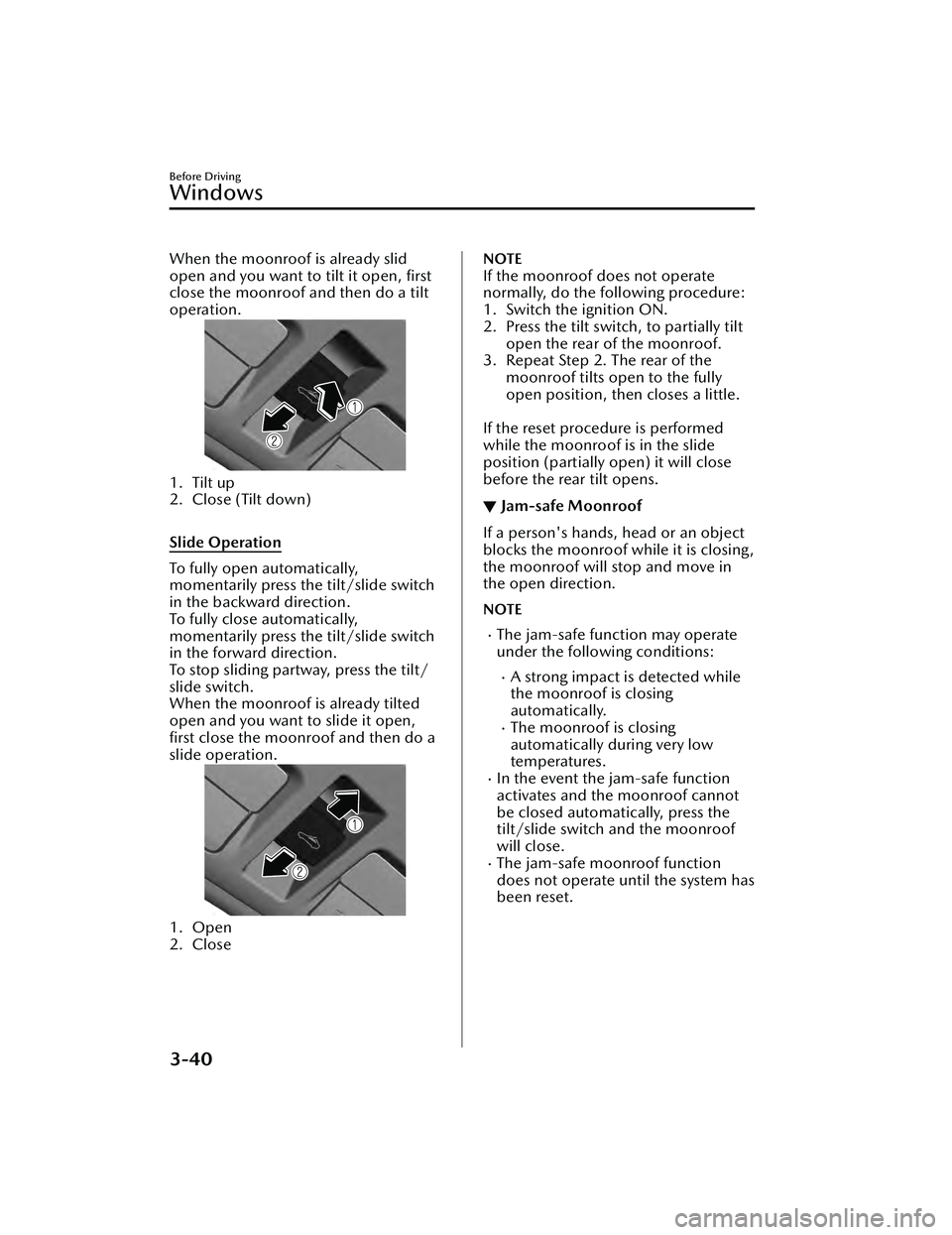MAZDA MAZDA 2023 User Guide When the moonroof is already slid
open and you want to tilt it open, ﬁrst
close the moonroof and then do a tilt
operation.
1. Tilt up
2. Close (Tilt down)
 
Slide Operation
To fully open automatical