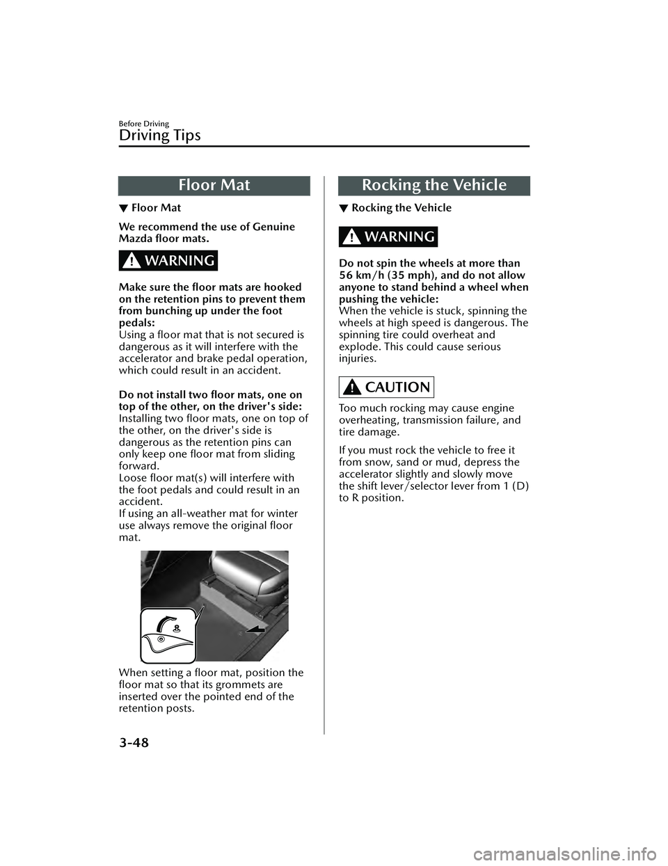 MAZDA MAZDA 2023 Owners Manual Floor Mat
▼Floor Mat
We recommend the use of Genuine
Mazda
floor mats.
WARNING
Make sure the floor mats are hooked
on the retention pins to prevent them
from bunching up under the foot
pedals:
Us MAZDA MAZDA 2023 Owners Manual Floor Mat
▼Floor Mat
We recommend the use of Genuine
Mazda
floor mats.
WARNING
Make sure the floor mats are hooked
on the retention pins to prevent them
from bunching up under the foot
pedals:
Us