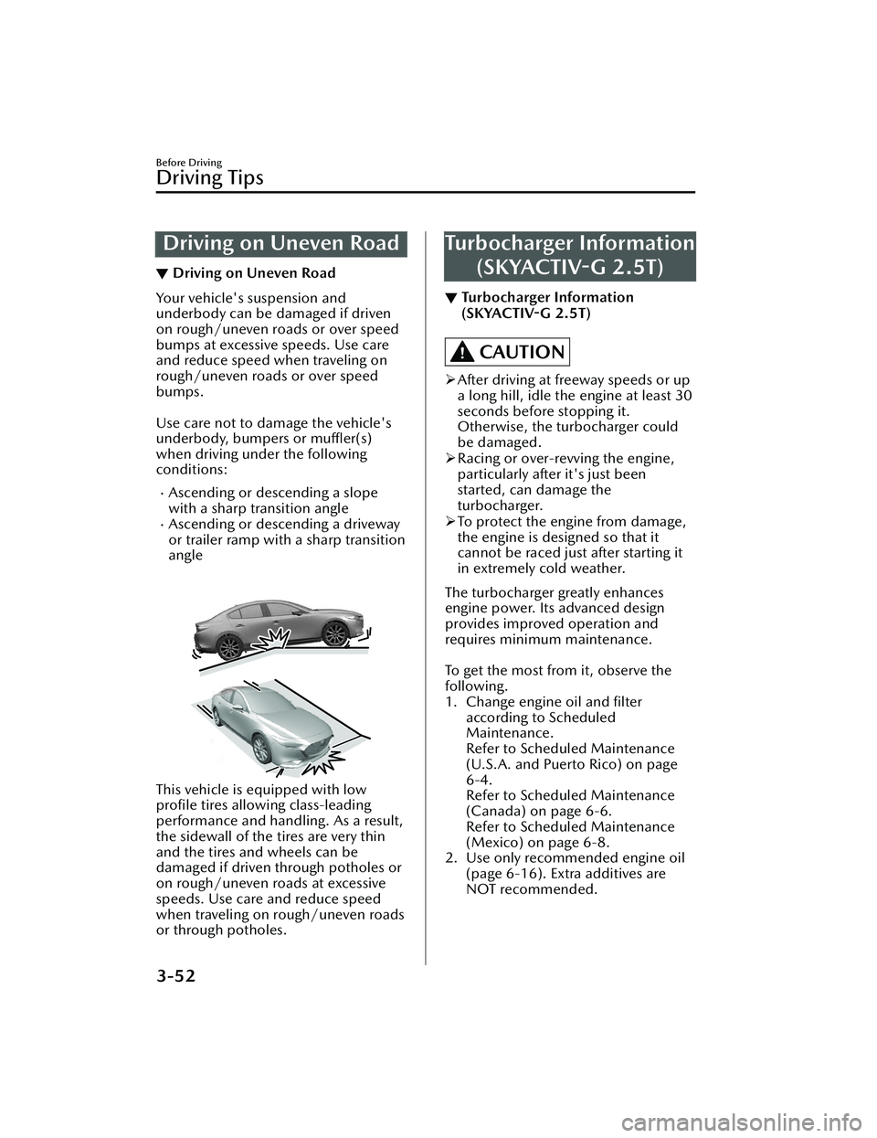 MAZDA MAZDA 2023  Owners Manual Driving on Uneven Road
▼Driving on Uneven Road
Your vehicle's suspension and
underbody can be damaged if driven
on rough/uneven roads or over speed
bumps at excessive speeds. Use care
and reduce