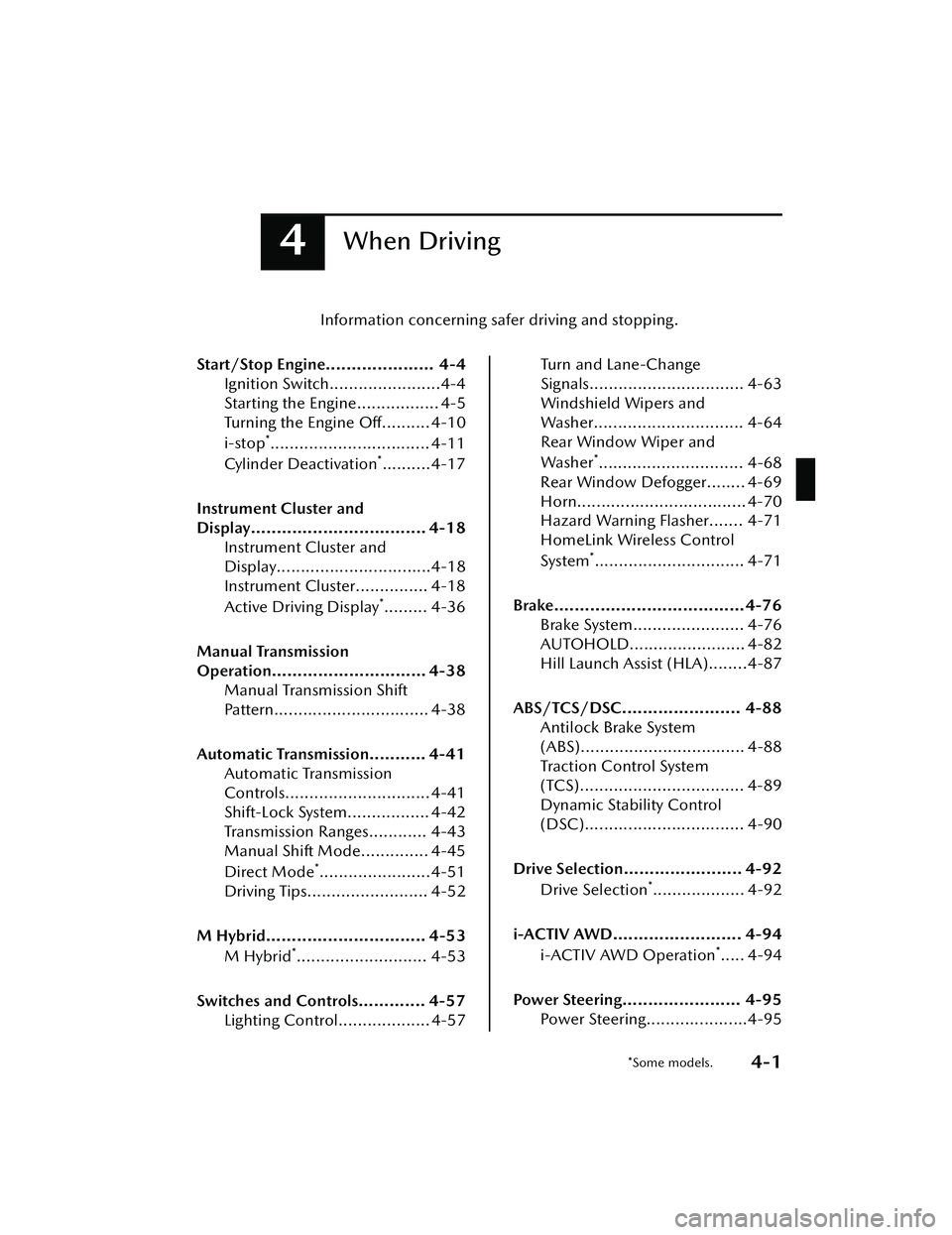MAZDA MAZDA 2023 Owners Manual 4When Driving
Information concerning safer driving and stopping.
Start/Stop Engine..................... 4-4 Ignition Switch.......................4-4
Starting the Engine................. 4-5
Turning t MAZDA MAZDA 2023 Owners Manual 4When Driving
Information concerning safer driving and stopping.
Start/Stop Engine..................... 4-4 Ignition Switch.......................4-4
Starting the Engine................. 4-5
Turning t
