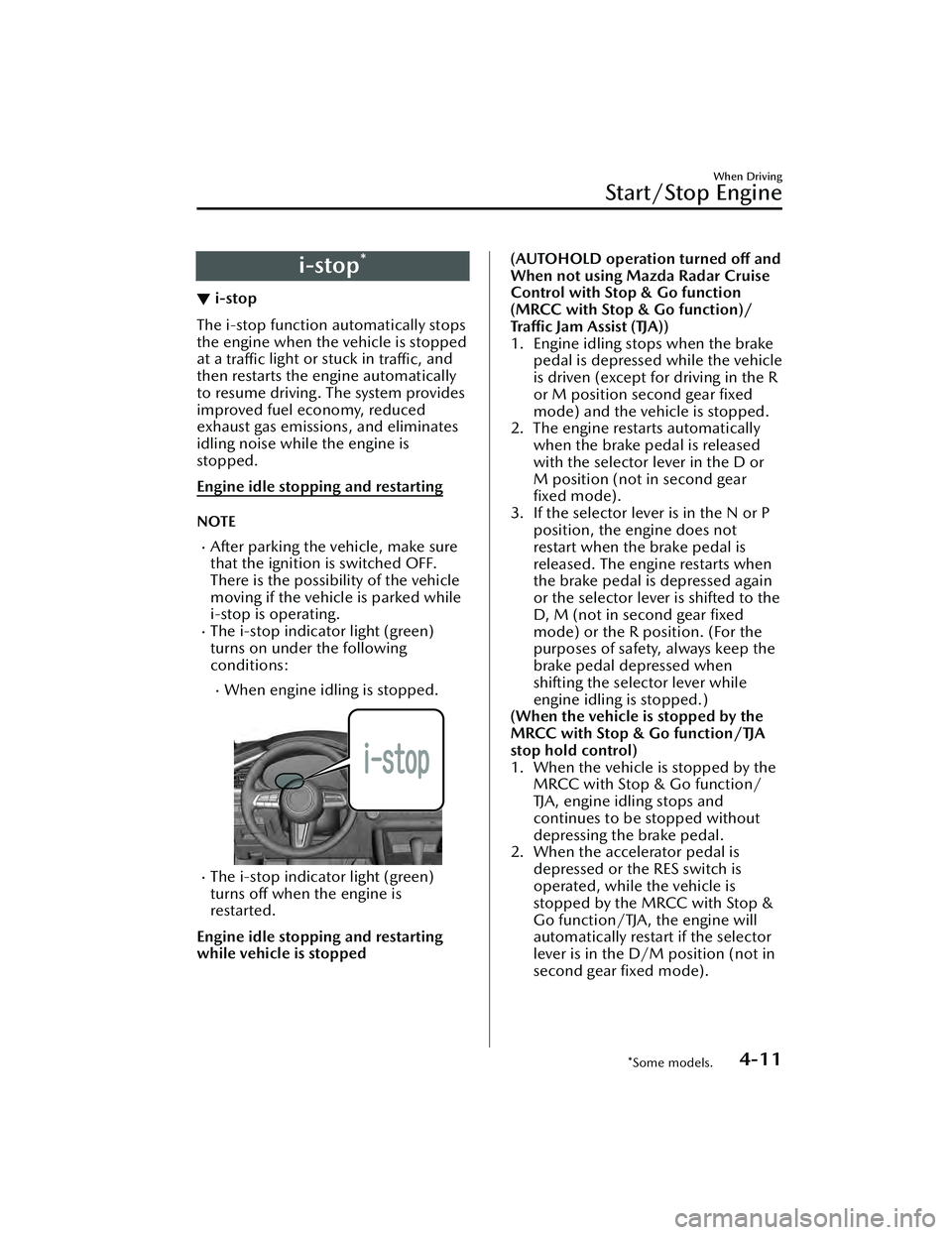 MAZDA MAZDA 2023 Owners Guide i-stop*
▼i-stop
The i-stop function automatically stops
the engine when the vehicle is stopped
at a 
traffic  light or stuck in 
traffic, and
then restarts the engine automatically
to resume driving