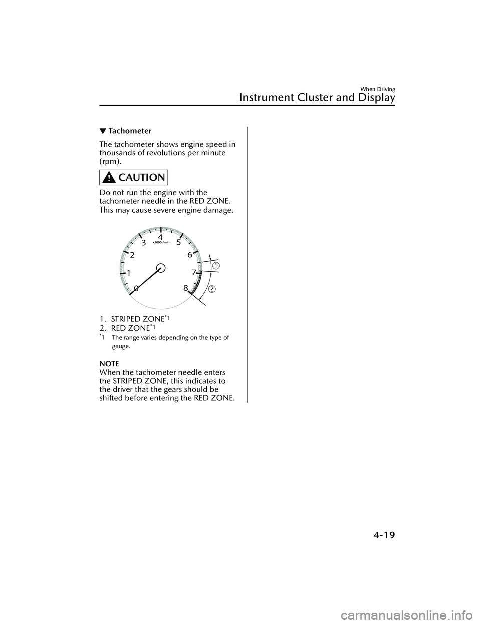 MAZDA MAZDA 2023 Service Manual ▼Tachometer
The tachometer shows engine speed in
thousands of revolutions per minute
(rpm).
CAUTION
Do not run the engine with the
tachometer needle in the RED ZONE.
This may cause severe engine dam MAZDA MAZDA 2023 Service Manual ▼Tachometer
The tachometer shows engine speed in
thousands of revolutions per minute
(rpm).
CAUTION
Do not run the engine with the
tachometer needle in the RED ZONE.
This may cause severe engine dam