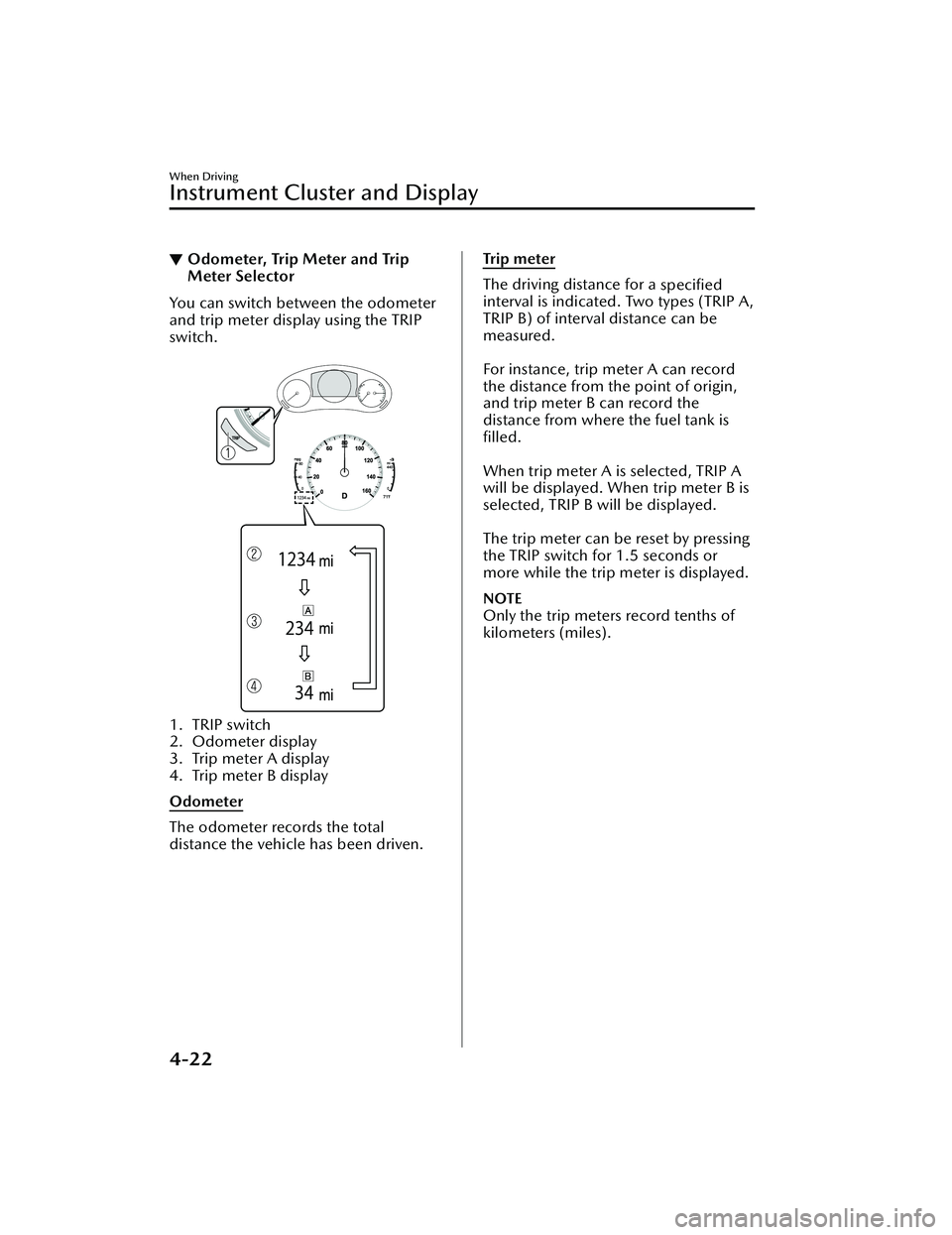 MAZDA MAZDA 2023 User Guide ▼Odometer, Trip Meter and Trip
Meter Selector
You can switch between the odometer
and trip meter display using the TRIP
switch.
 
1. TRIP switch
2. Odometer display
3. Trip meter A display
4. Trip m