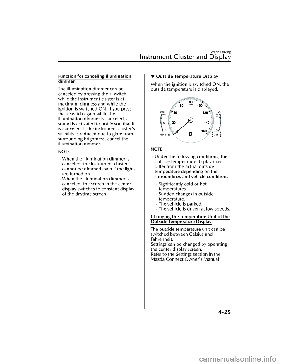 MAZDA MAZDA 2023 Owners Manual Function for canceling illumination
dimmer
The illumination dimmer can be
canceled by pressing the + switch
while the instrument cluster is at
maximum dimness and while the
ignition is switched ON. If MAZDA MAZDA 2023 Owners Manual Function for canceling illumination
dimmer
The illumination dimmer can be
canceled by pressing the + switch
while the instrument cluster is at
maximum dimness and while the
ignition is switched ON. If