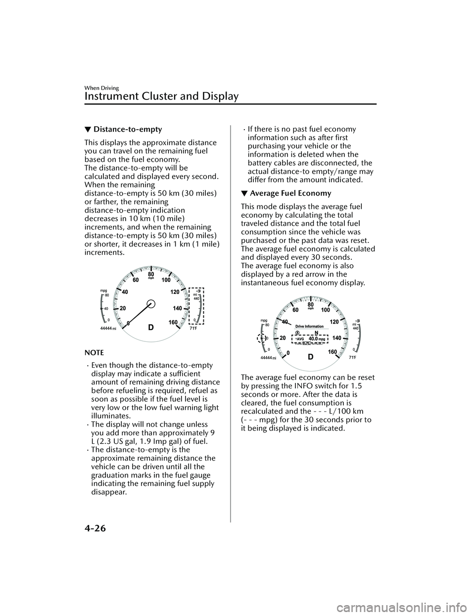 MAZDA MAZDA 2023 Owners Manual ▼Distance-to-empty
This displays the approximate distance
you can travel on the remaining fuel
based on the fuel economy.
The distance-to-empty will be
calculated and displayed every second.
When th MAZDA MAZDA 2023 Owners Manual ▼Distance-to-empty
This displays the approximate distance
you can travel on the remaining fuel
based on the fuel economy.
The distance-to-empty will be
calculated and displayed every second.
When th