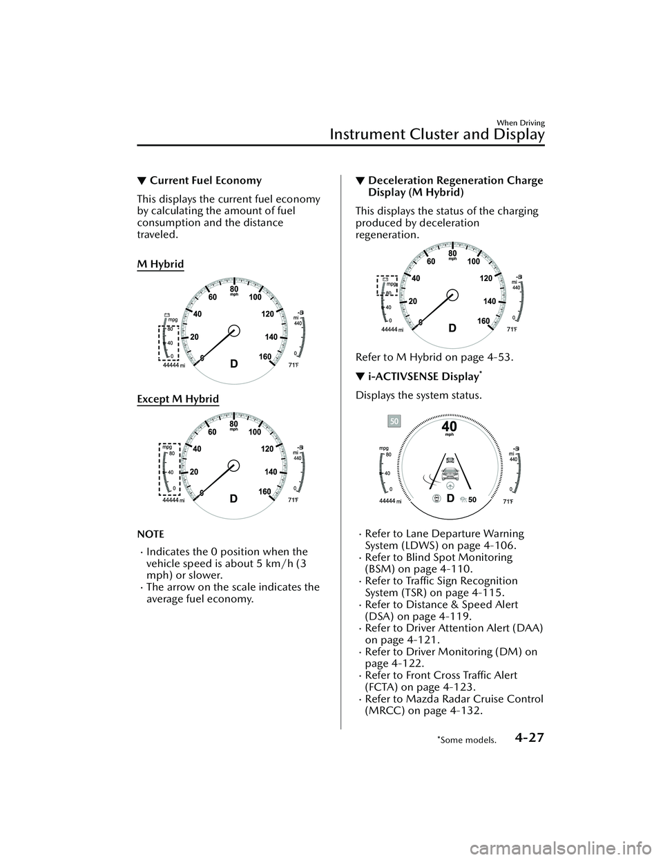 MAZDA MAZDA 2023 Owners Manual ▼Current Fuel Economy
This displays the current fuel economy
by calculating the amount of fuel
consumption and the distance
traveled.
M Hybrid
Except M Hybrid
NOTE
Indicates the 0 position when MAZDA MAZDA 2023 Owners Manual ▼Current Fuel Economy
This displays the current fuel economy
by calculating the amount of fuel
consumption and the distance
traveled.
M Hybrid
Except M Hybrid
NOTE
Indicates the 0 position when