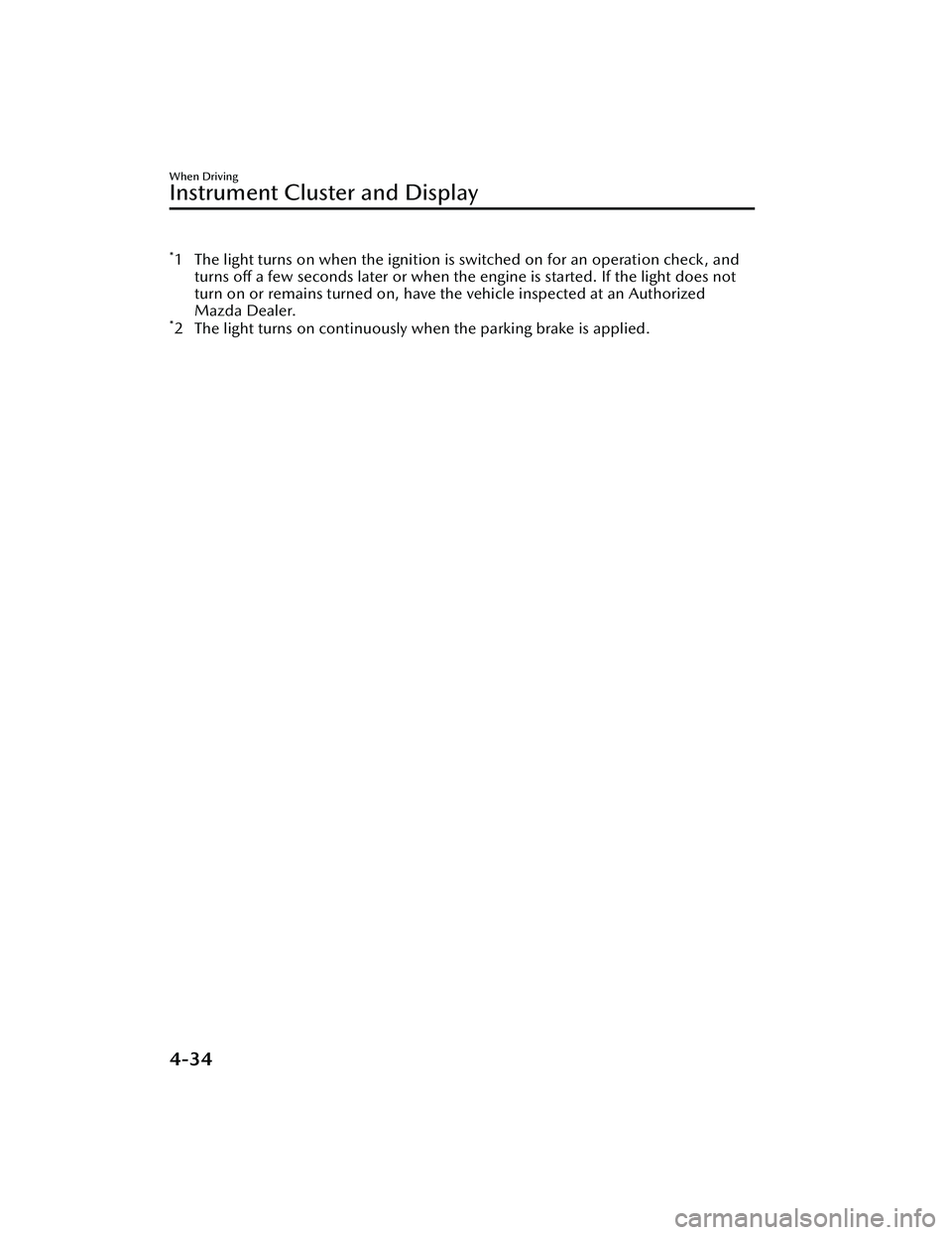 MAZDA MAZDA 2023 Owners Manual *1 The light turns on when the ignition is switched on for an operation check, andturns off a few seconds later or when the engine is started. If the light does not
turn on or remains turned on, have MAZDA MAZDA 2023 Owners Manual *1 The light turns on when the ignition is switched on for an operation check, andturns off a few seconds later or when the engine is started. If the light does not
turn on or remains turned on, have