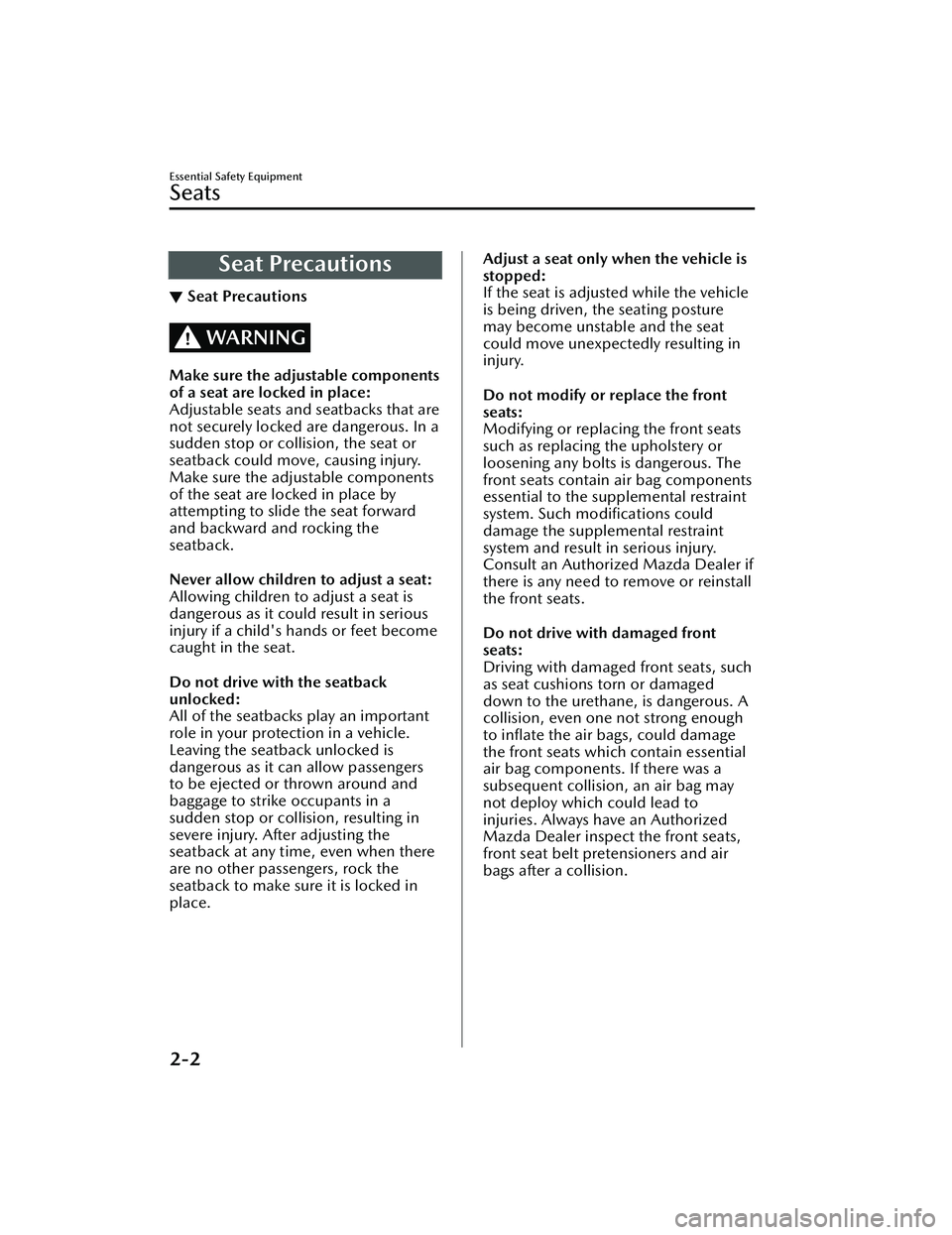 MAZDA MAZDA 2023  Owners Manual Seat Precautions
▼Seat Precautions
WARNING
Make sure the adjustable components
of a seat are locked in place:
Adjustable seats and seatbacks that are
not securely locked are dangerous. In a
sudden s