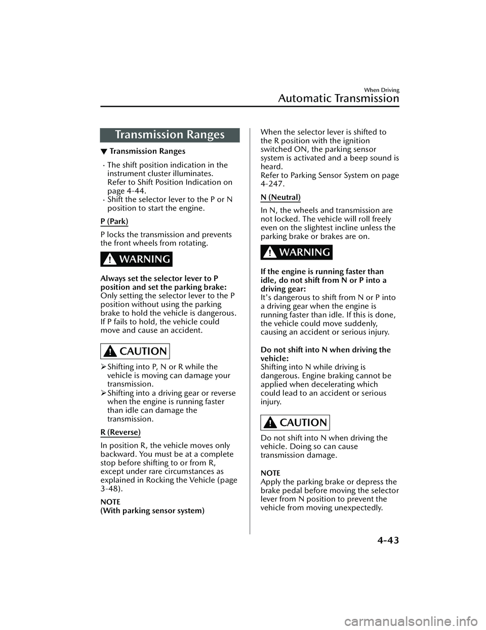 MAZDA MAZDA 2023 Owners Guide Tra n s m i s s i o n R a n ge s
▼Transmission Ranges
The shift position indication in the
instrument cluster illuminates.
Refer to Shift Position Indication on
page 4-44.
Shift the selector MAZDA MAZDA 2023 Owners Guide Tra n s m i s s i o n R a n ge s
▼Transmission Ranges
The shift position indication in the
instrument cluster illuminates.
Refer to Shift Position Indication on
page 4-44.
Shift the selector