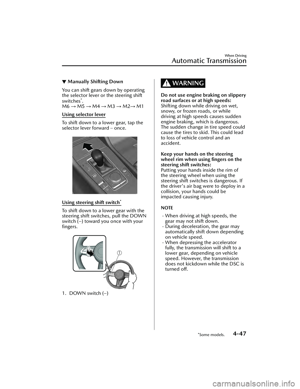 MAZDA MAZDA 2023 Workshop Manual ▼Manually Shifting Down
You can shift gears down by operating
the selector lever or the steering shift
switches
*.
M6 → M5 → M4 → M3 → M2 → M1
Using selector lever
To shift down to a low MAZDA MAZDA 2023 Workshop Manual ▼Manually Shifting Down
You can shift gears down by operating
the selector lever or the steering shift
switches
*.
M6 → M5 → M4 → M3 → M2 → M1
Using selector lever
To shift down to a low