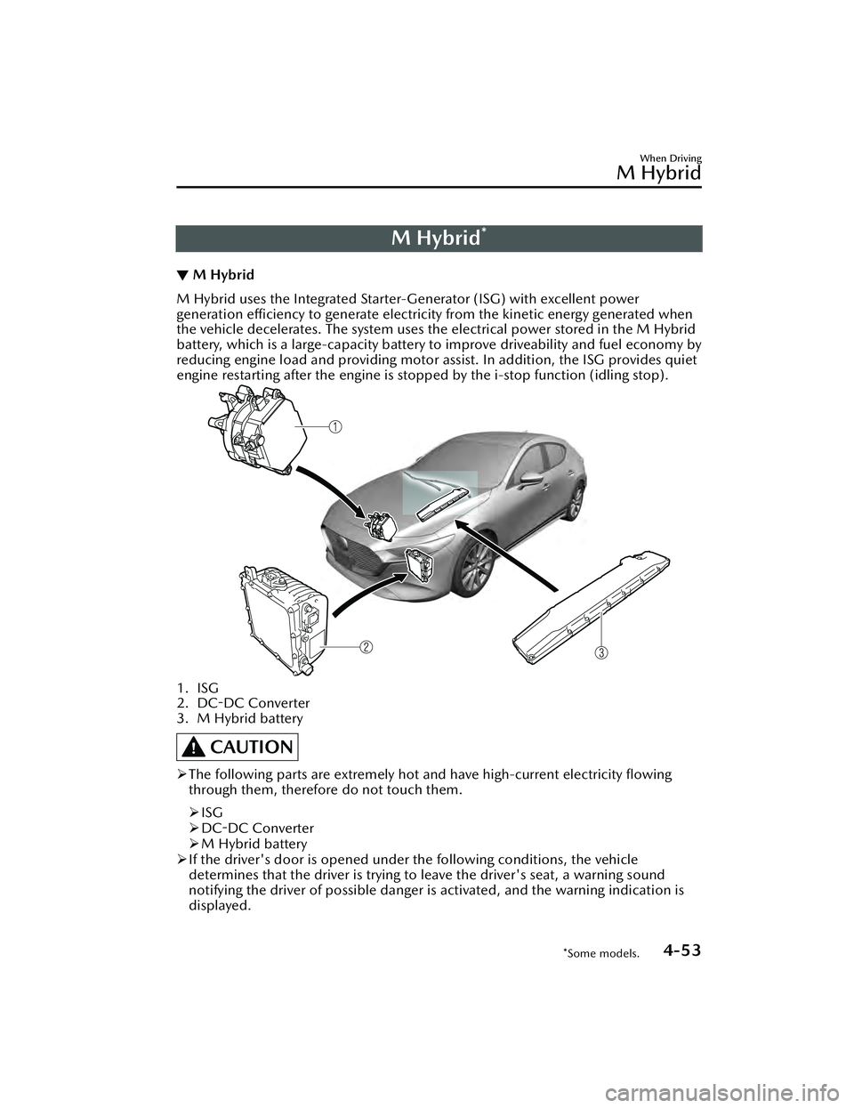 MAZDA MAZDA 2023 Owners Guide M Hybrid*
▼M Hybrid
M Hybrid uses the Integrated Starter-Generator (ISG) with excellent power
generation efficiency to generate electricity from the kinetic energy generated when
the vehicle deceler MAZDA MAZDA 2023 Owners Guide M Hybrid*
▼M Hybrid
M Hybrid uses the Integrated Starter-Generator (ISG) with excellent power
generation efficiency to generate electricity from the kinetic energy generated when
the vehicle deceler