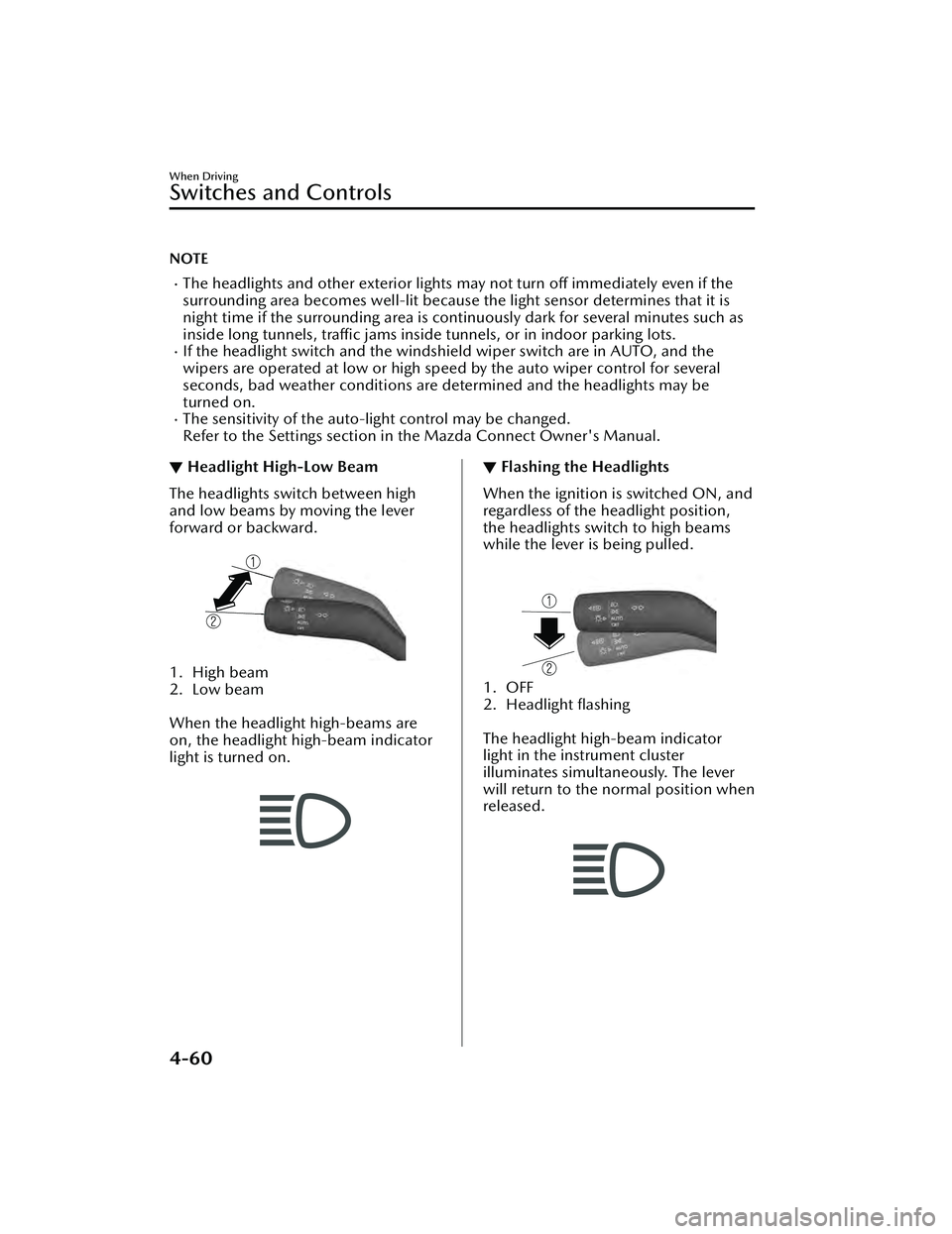 MAZDA MAZDA 2023 Service Manual NOTE
The headlights and other exterior lights may not turn off immediately even if the
surrounding area becomes well-lit because the light sensor determines that it is
night time if the surrounding MAZDA MAZDA 2023 Service Manual NOTE
The headlights and other exterior lights may not turn off immediately even if the
surrounding area becomes well-lit because the light sensor determines that it is
night time if the surrounding
