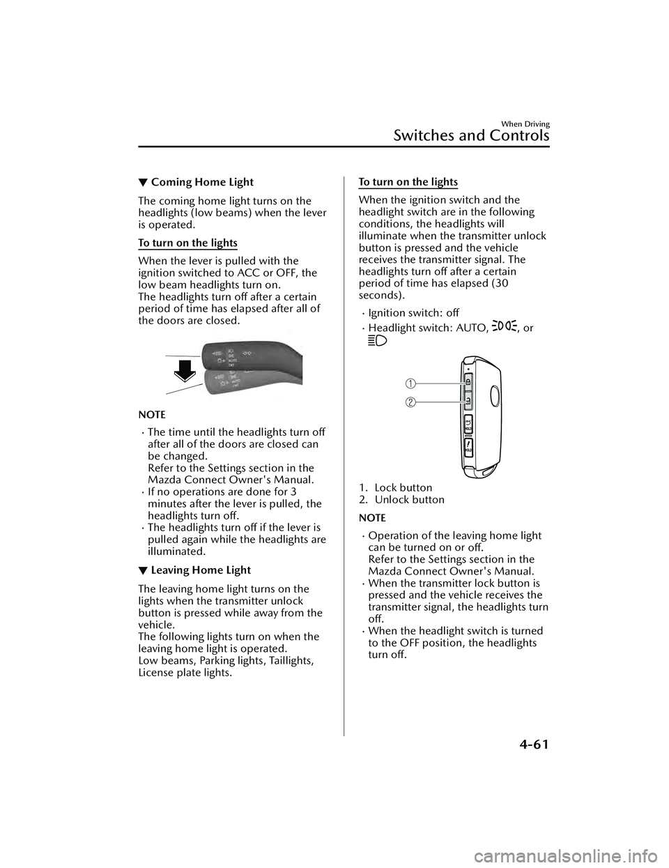 MAZDA MAZDA 2023  Owners Manual ▼Coming Home Light
The coming home light turns on the
headlights (low beams) when the lever
is operated.
To turn on the lights
When the lever is pulled with the
ignition switched to ACC or OFF, the
