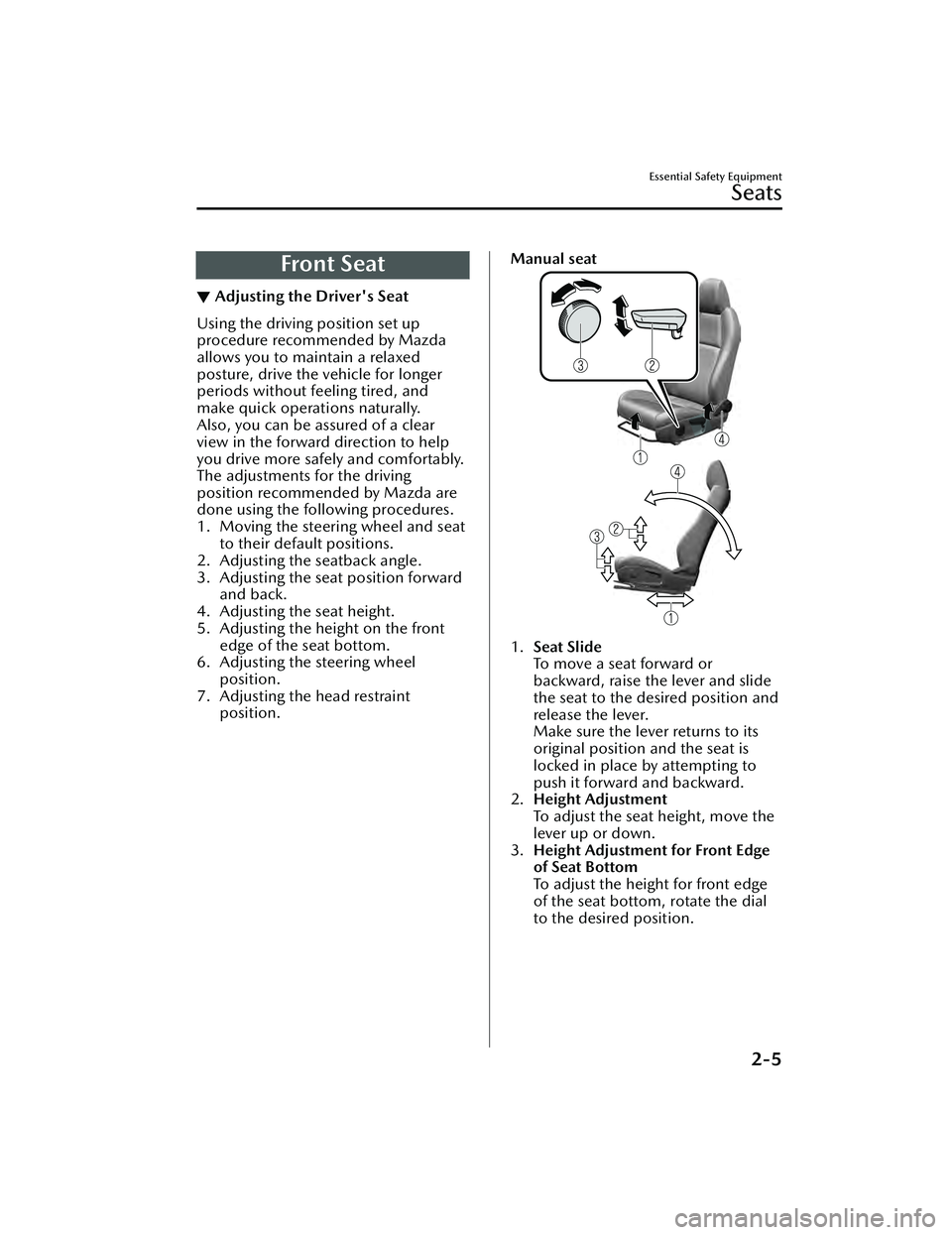 MAZDA MAZDA 2023 Owners Manual Front Seat
▼Adjusting the Driver's Seat
Using the driving position set up
procedure recommended by Mazda
allows you to maintain a relaxed
posture, drive the vehicle for longer
periods without fe MAZDA MAZDA 2023 Owners Manual Front Seat
▼Adjusting the Driver's Seat
Using the driving position set up
procedure recommended by Mazda
allows you to maintain a relaxed
posture, drive the vehicle for longer
periods without fe