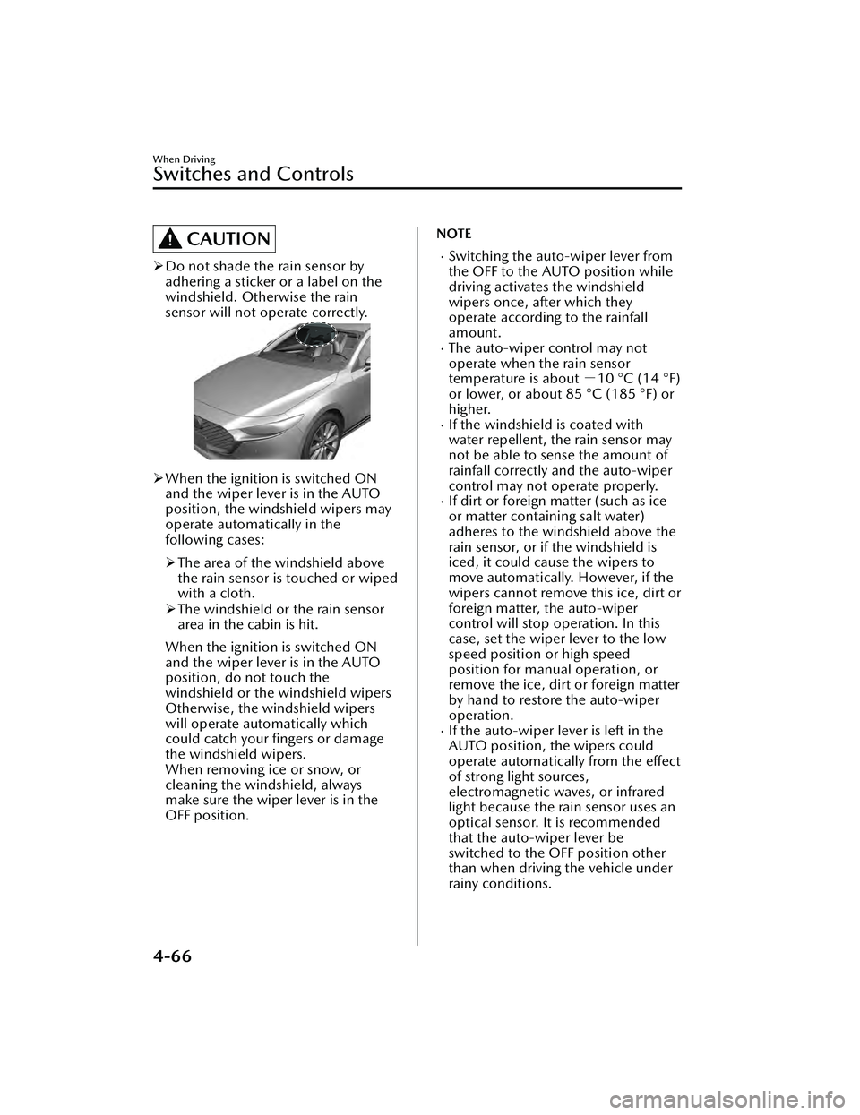MAZDA MAZDA 2023 Service Manual CAUTION
Do not shade the rain sensor by
adhering a sticker or a label on the
windshield. Otherwise the rain
sensor will not operate correctly.
When the ignition is switched ON
and the wiper leve MAZDA MAZDA 2023 Service Manual CAUTION
Do not shade the rain sensor by
adhering a sticker or a label on the
windshield. Otherwise the rain
sensor will not operate correctly.
When the ignition is switched ON
and the wiper leve