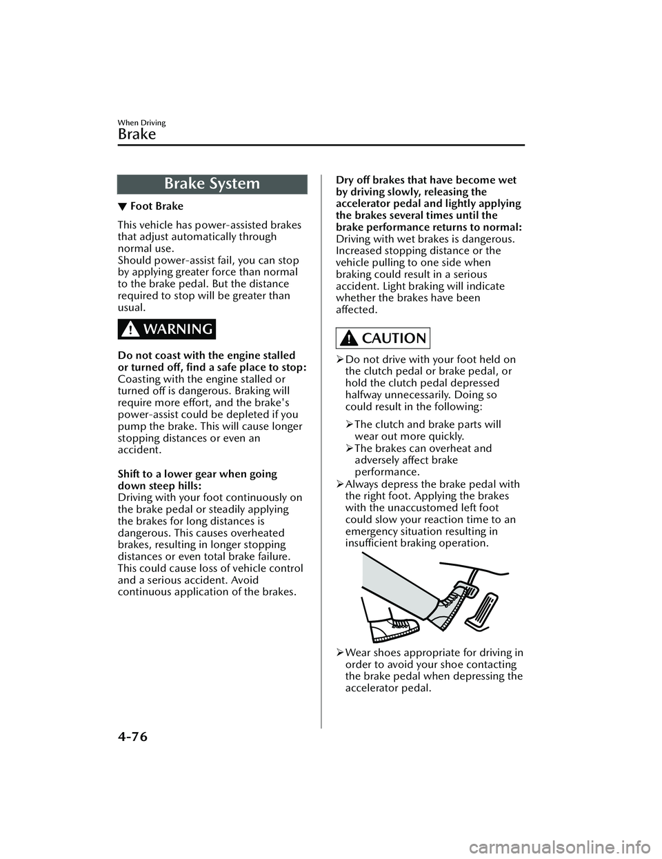 MAZDA MAZDA 2023 Repair Manual Brake System
▼Foot Brake
This vehicle has power-assisted brakes
that adjust automatically through
normal use.
Should power-assist fail, you can stop
by applying greater force than normal
to the brak MAZDA MAZDA 2023 Repair Manual Brake System
▼Foot Brake
This vehicle has power-assisted brakes
that adjust automatically through
normal use.
Should power-assist fail, you can stop
by applying greater force than normal
to the brak