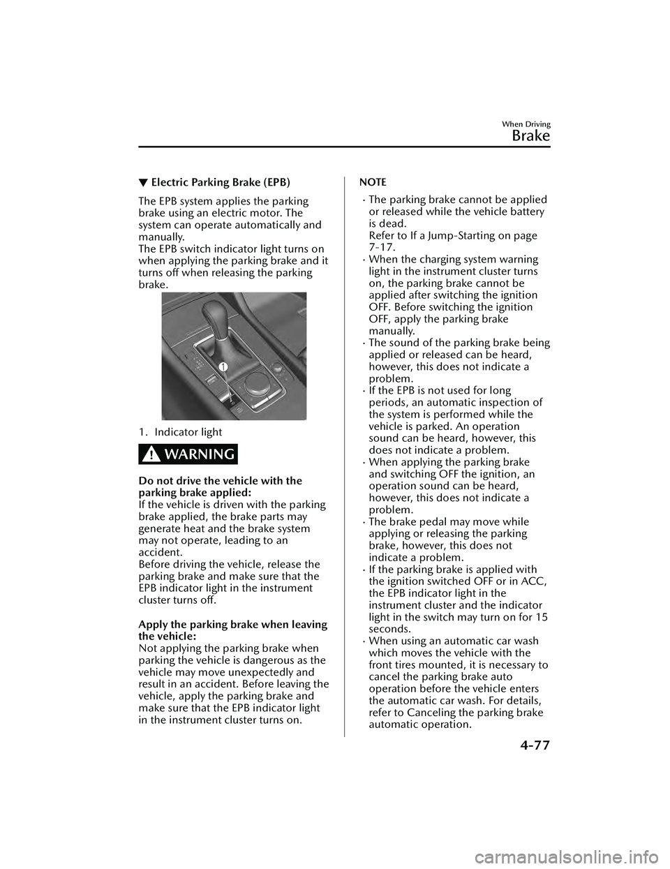 MAZDA MAZDA 2023  Owners Manual ▼Electric Parking Brake (EPB)
The EPB system applies the parking
brake using an electric motor. The
system can operate automatically and
manually.
The EPB switch indicator light turns on
when applyi