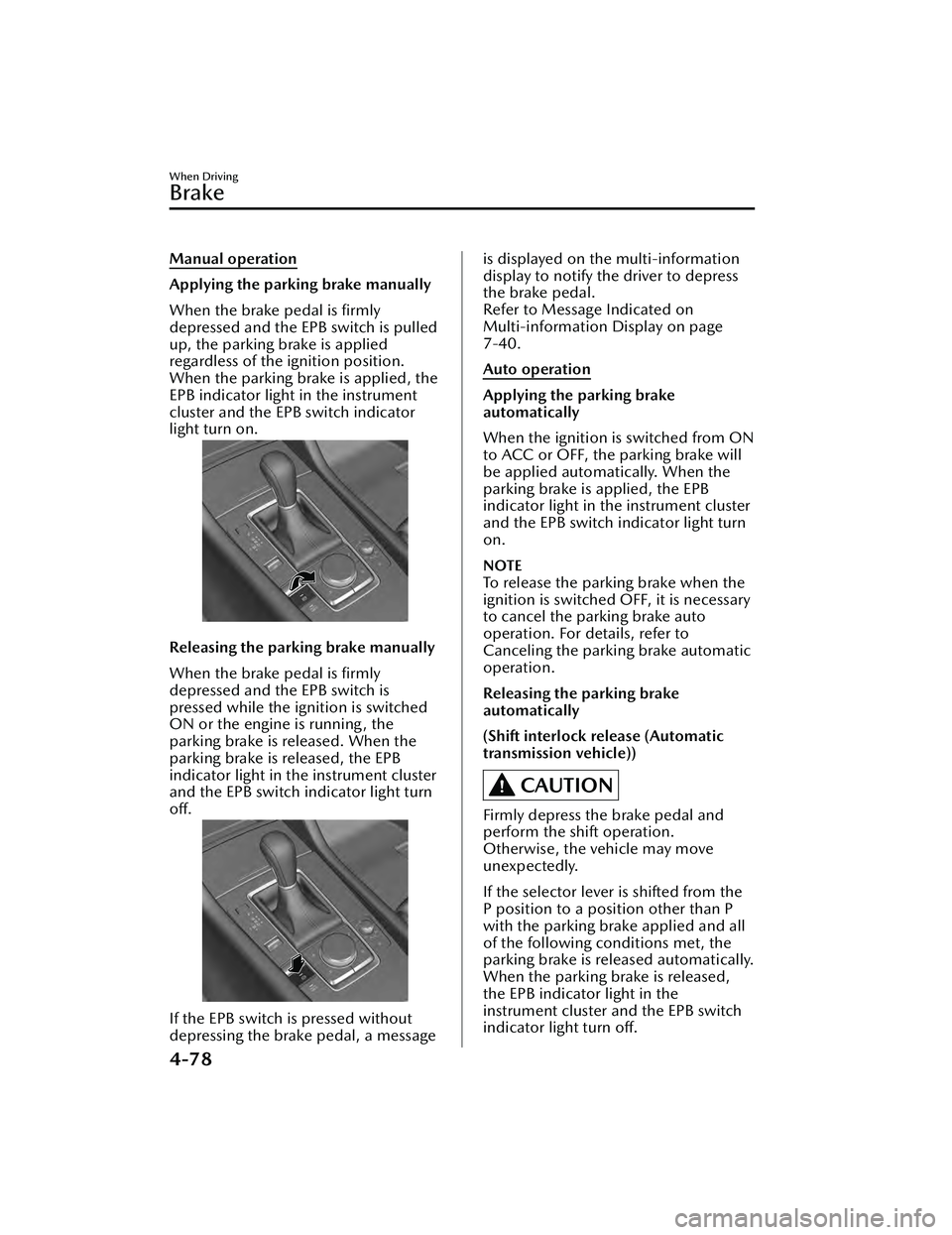 MAZDA MAZDA 2023 Owners Guide Manual operation
Applying the parking brake manually
When the brake pedal is firmly
depressed and the EPB switch is pulled
up, the parking brake is applied
regardless of the ignition position.
When t MAZDA MAZDA 2023 Owners Guide Manual operation
Applying the parking brake manually
When the brake pedal is firmly
depressed and the EPB switch is pulled
up, the parking brake is applied
regardless of the ignition position.
When t