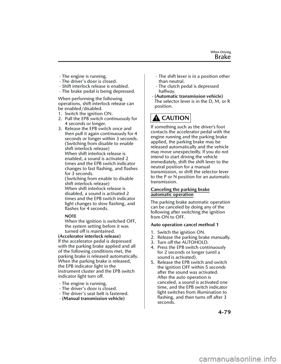 MAZDA MAZDA 2023 Repair Manual The engine is running.The driver's door is closed.Shift interlock release is enabled.The brake pedal is being depressed.
When performing the following
operations, shift interlock relea MAZDA MAZDA 2023 Repair Manual The engine is running.The driver's door is closed.Shift interlock release is enabled.The brake pedal is being depressed.
When performing the following
operations, shift interlock relea
