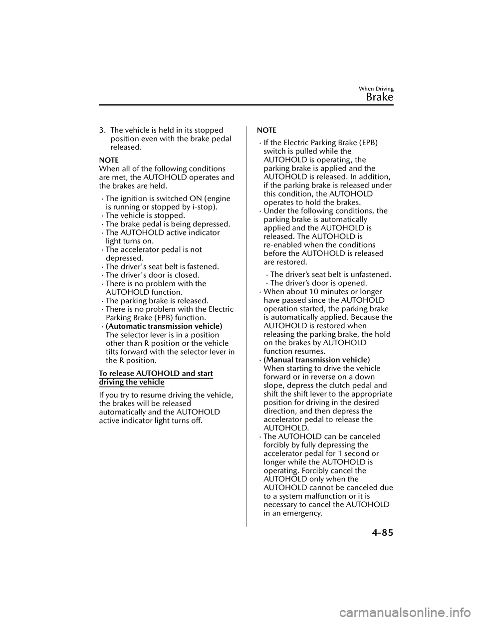 MAZDA MAZDA 2023 Repair Manual 3. The vehicle is held in its stoppedposition even with the brake pedal
released.
NOTE
When all of the following conditions
are met, the AUTOHOLD operates and
the brakes are held.
The ignition is s MAZDA MAZDA 2023 Repair Manual 3. The vehicle is held in its stoppedposition even with the brake pedal
released.
NOTE
When all of the following conditions
are met, the AUTOHOLD operates and
the brakes are held.
The ignition is s