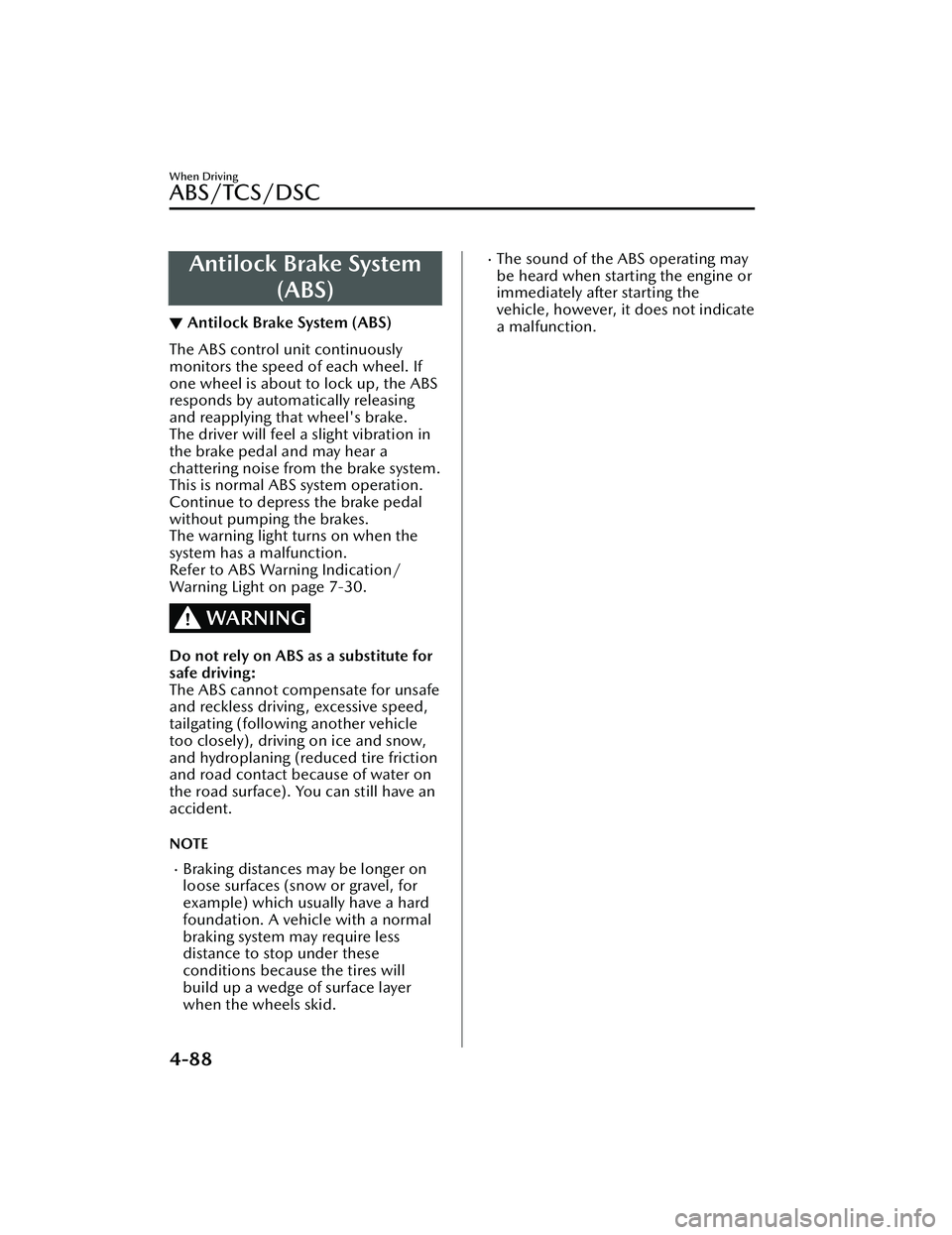 MAZDA MAZDA 2023 Repair Manual Antilock Brake System(ABS)
▼Antilock Brake System (ABS)
The ABS control unit continuously
monitors the speed of each wheel. If
one wheel is about to lock up, the ABS
responds by automatically releas MAZDA MAZDA 2023 Repair Manual Antilock Brake System(ABS)
▼Antilock Brake System (ABS)
The ABS control unit continuously
monitors the speed of each wheel. If
one wheel is about to lock up, the ABS
responds by automatically releas