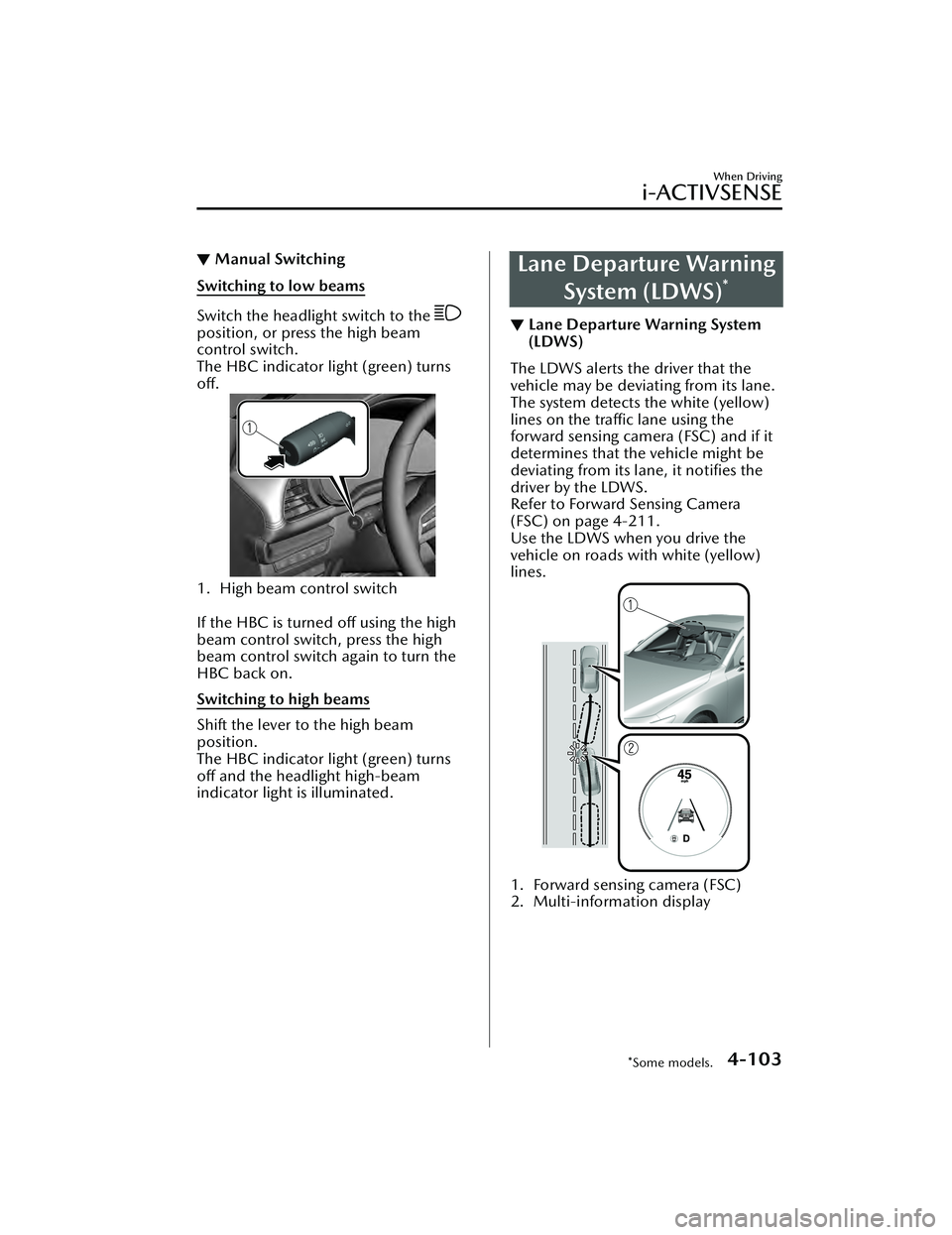 MAZDA MAZDA 2023 Manual PDF ▼Manual Switching
Switching to low beams
Switch the headlight switch to the 
position, or press the high beam
control switch.
The HBC indicator light (green) turns
off.
1. High beam control switch
 