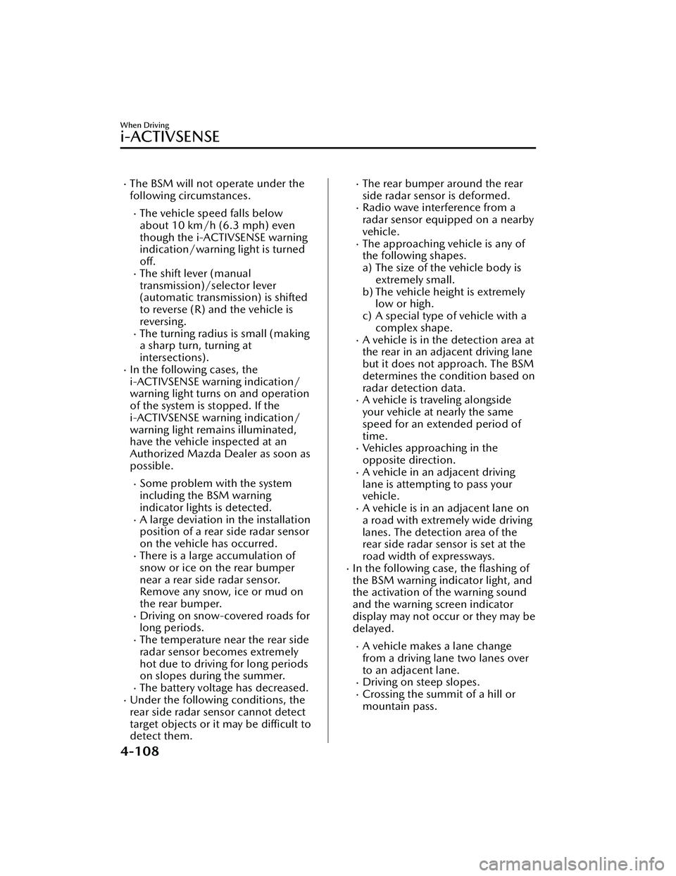 MAZDA MAZDA 2023 Service Manual The BSM will not operate under the
following circumstances.
The vehicle speed falls below
about 10 km/h (6.3 mph) even
though the i-ACTIVSENSE warning
indication/warning light is turnedoff.
T MAZDA MAZDA 2023 Service Manual The BSM will not operate under the
following circumstances.
The vehicle speed falls below
about 10 km/h (6.3 mph) even
though the i-ACTIVSENSE warning
indication/warning light is turnedoff.
T