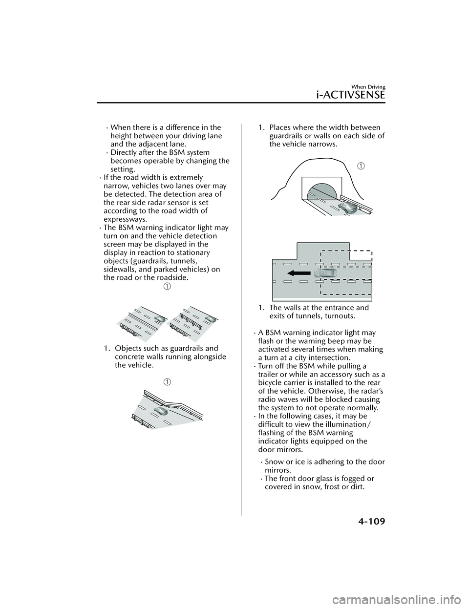 MAZDA MAZDA 2023 Service Manual When there is a difference in the
height between your driving lane
and the adjacent lane.
Directly after the BSM system
becomes operable by changing the
setting.
If the road width is extremel MAZDA MAZDA 2023 Service Manual When there is a difference in the
height between your driving lane
and the adjacent lane.
Directly after the BSM system
becomes operable by changing the
setting.
If the road width is extremel