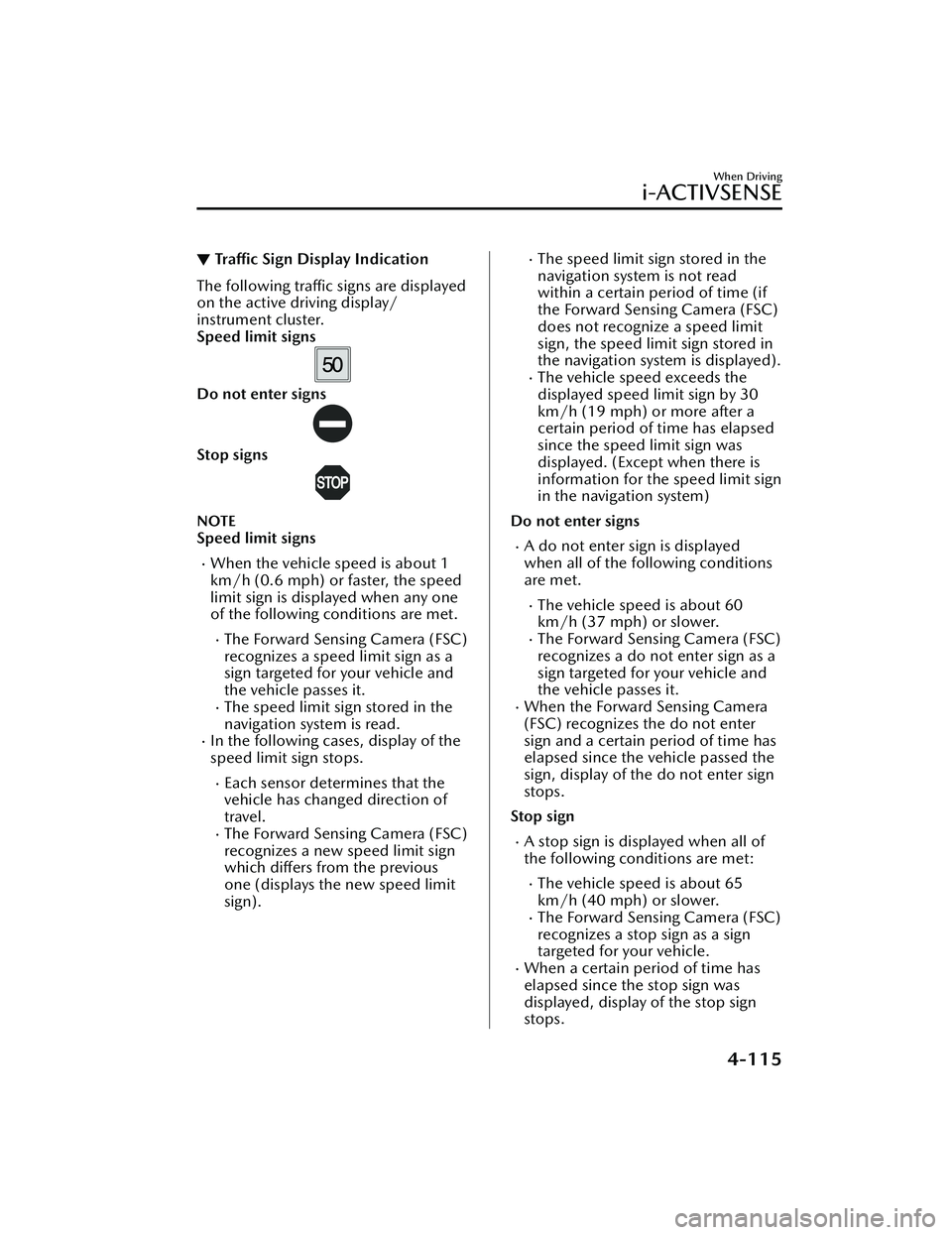 MAZDA MAZDA 2023 Owners Manual ▼Traffic Sign Display Indication
The following traffic signs are displayed
on the active driving display/
instrument cluster.
Speed limit signs
Do not enter signs
Stop signs
NOTE
Speed limit signs
MAZDA MAZDA 2023 Owners Manual ▼Traffic Sign Display Indication
The following traffic signs are displayed
on the active driving display/
instrument cluster.
Speed limit signs
Do not enter signs
Stop signs
NOTE
Speed limit signs