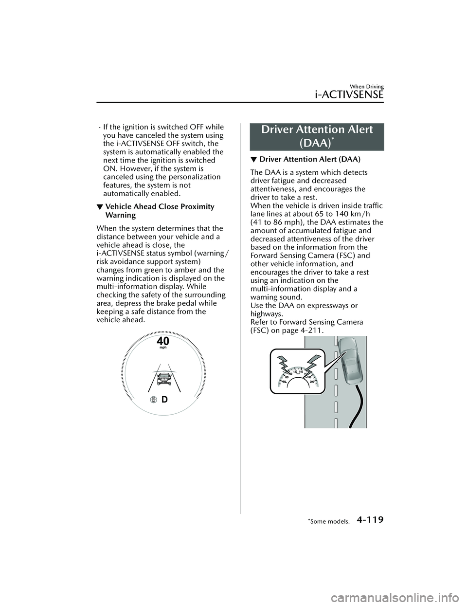 MAZDA MAZDA 2023 Repair Manual If the ignition is switched OFF while
you have canceled the system using
the i-ACTIVSENSE OFF switch, the
system is automatically enabled the
next time the ignition is switched
ON. However, if the MAZDA MAZDA 2023 Repair Manual If the ignition is switched OFF while
you have canceled the system using
the i-ACTIVSENSE OFF switch, the
system is automatically enabled the
next time the ignition is switched
ON. However, if the