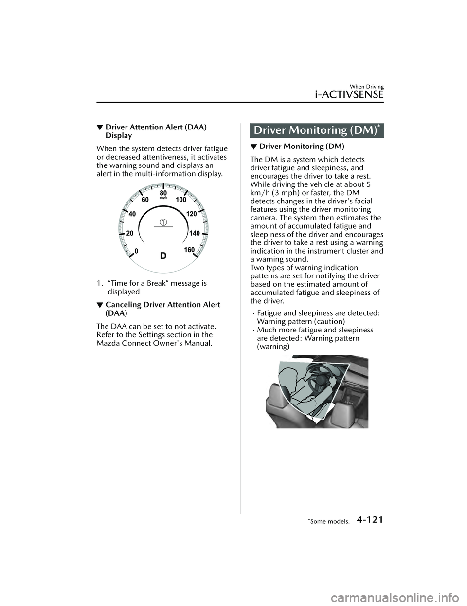 MAZDA MAZDA 2023 Repair Manual ▼Driver Attention Alert (DAA)
Display
When the system detects driver fatigue
or decreased attentiveness, it activates
the warning sound and displays an
alert in the multi-information display.
1. “ MAZDA MAZDA 2023 Repair Manual ▼Driver Attention Alert (DAA)
Display
When the system detects driver fatigue
or decreased attentiveness, it activates
the warning sound and displays an
alert in the multi-information display.
1. “