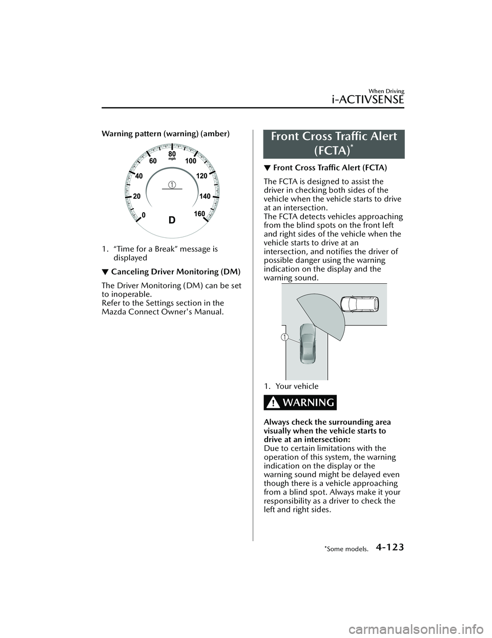 MAZDA MAZDA 2023 Repair Manual Warning pattern (warning) (amber)
1. “Time for a Break” message isdisplayed
▼Canceling Driver Monitoring (DM)
The Driver Monitoring (DM) can be set
to inoperable.
Refer to the Settings section i MAZDA MAZDA 2023 Repair Manual Warning pattern (warning) (amber)
1. “Time for a Break” message isdisplayed
▼Canceling Driver Monitoring (DM)
The Driver Monitoring (DM) can be set
to inoperable.
Refer to the Settings section i