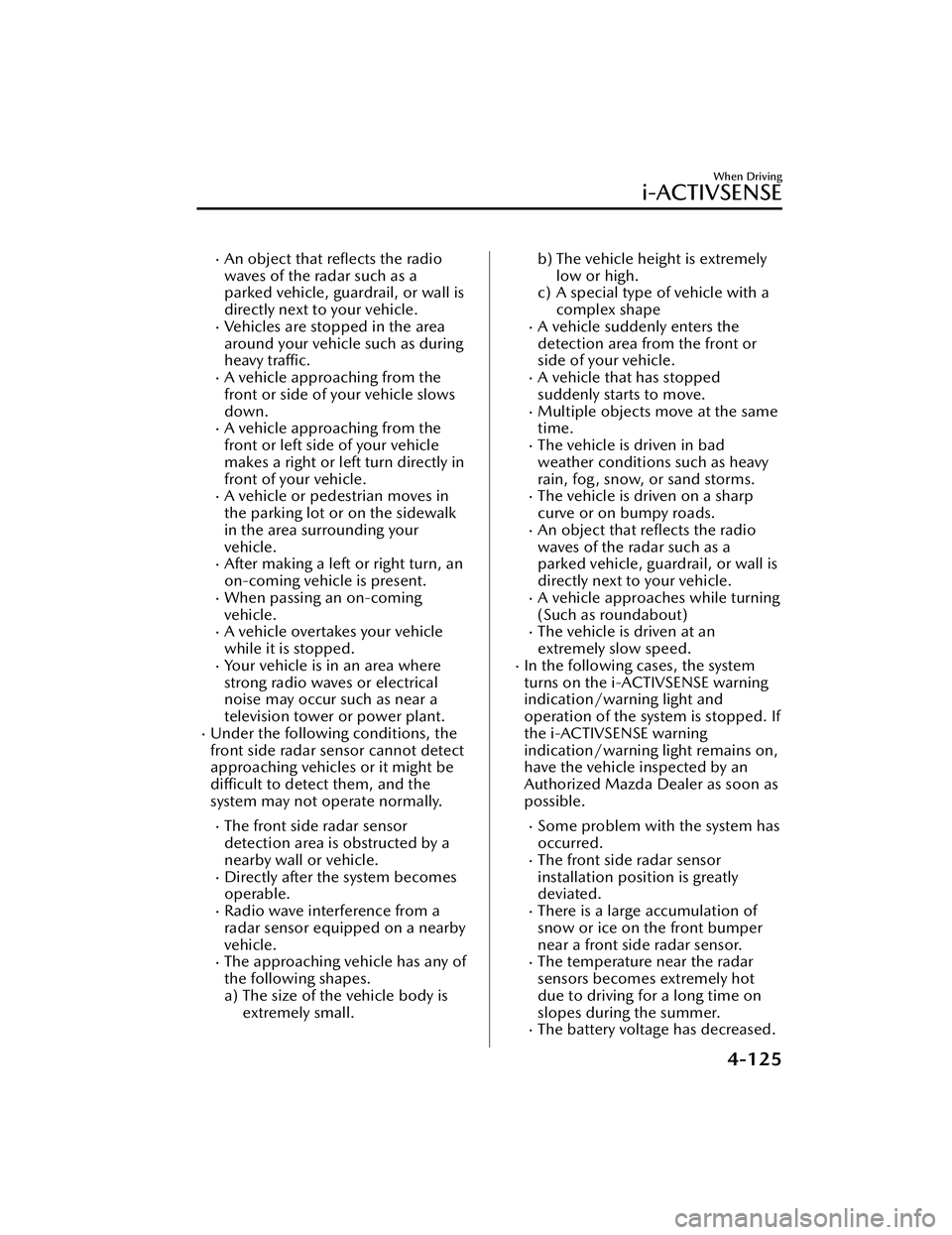 MAZDA MAZDA 2023 Workshop Manual An object that reflects the radio
waves of the radar such as a
parked vehicle, guardrail, or wall is
directly next to your vehicle.
Vehicles are stopped in the area
around your vehicle such as MAZDA MAZDA 2023 Workshop Manual An object that reflects the radio
waves of the radar such as a
parked vehicle, guardrail, or wall is
directly next to your vehicle.
Vehicles are stopped in the area
around your vehicle such as
