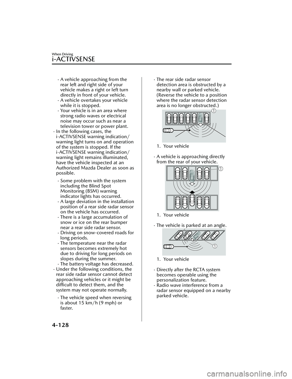 MAZDA MAZDA 2023 Workshop Manual A vehicle approaching from the
rear left and right side of your
vehicle makes a right or left turn
directly in front of your vehicle.
A vehicle overtakes your vehicle
while it is stopped.
You MAZDA MAZDA 2023 Workshop Manual A vehicle approaching from the
rear left and right side of your
vehicle makes a right or left turn
directly in front of your vehicle.
A vehicle overtakes your vehicle
while it is stopped.
You
