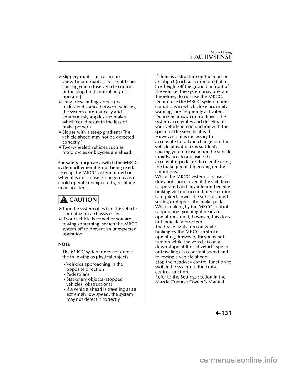 MAZDA MAZDA 2023 Manual PDF Slippery roads such as ice or
snow-bound roads (Tires could spin
causing you to lose vehicle control,
or the stop hold control may not
operate.)
Long, descending slopes (to
maintain distance be MAZDA MAZDA 2023 Manual PDF Slippery roads such as ice or
snow-bound roads (Tires could spin
causing you to lose vehicle control,
or the stop hold control may not
operate.)
Long, descending slopes (to
maintain distance be