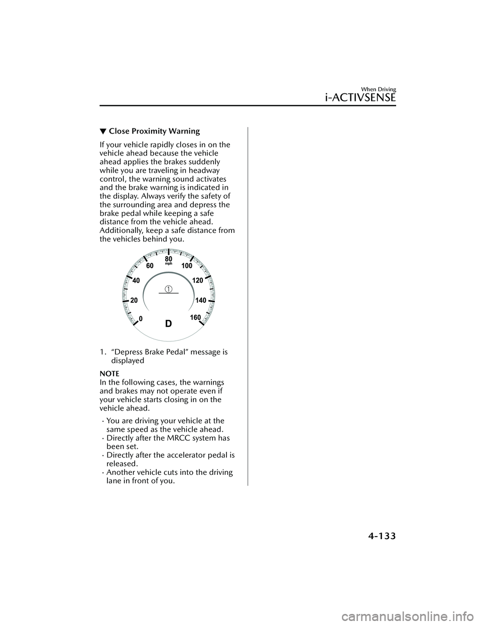MAZDA MAZDA 2023 Repair Manual ▼Close Proximity Warning
If your vehicle rapidly closes in on the
vehicle ahead because the vehicle
ahead applies the brakes suddenly
while you are traveling in headway
control, the warning sound ac MAZDA MAZDA 2023 Repair Manual ▼Close Proximity Warning
If your vehicle rapidly closes in on the
vehicle ahead because the vehicle
ahead applies the brakes suddenly
while you are traveling in headway
control, the warning sound ac