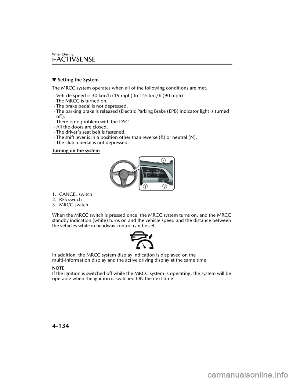 MAZDA MAZDA 2023 Repair Manual ▼Setting the System
The MRCC system operates when all of the following conditions are met.
Vehicle speed is 30 km/h (
19 mph) to 145 km/h (90 mph)The MRCC is turned on.The brake pedal is no MAZDA MAZDA 2023 Repair Manual ▼Setting the System
The MRCC system operates when all of the following conditions are met.
Vehicle speed is 30 km/h (
19 mph) to 145 km/h (90 mph)The MRCC is turned on.The brake pedal is no