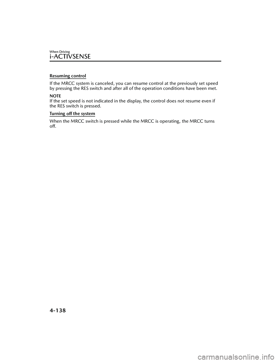 MAZDA MAZDA 2023 Manual PDF Resuming control
If the MRCC system is canceled, you can resume control at the previously set speed
by pressing the RES switch and after all of the operation conditions have been met.
NOTE
If the set MAZDA MAZDA 2023 Manual PDF Resuming control
If the MRCC system is canceled, you can resume control at the previously set speed
by pressing the RES switch and after all of the operation conditions have been met.
NOTE
If the set