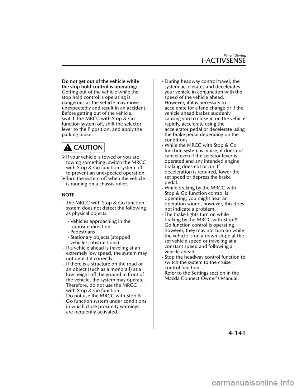 MAZDA MAZDA 2023 Manual PDF Do not get out of the vehicle while
the stop hold control is operating:
Getting out of the vehicle while the
stop hold control is operating is
dangerous as the vehicle may move
unexpectedly and result MAZDA MAZDA 2023 Manual PDF Do not get out of the vehicle while
the stop hold control is operating:
Getting out of the vehicle while the
stop hold control is operating is
dangerous as the vehicle may move
unexpectedly and result
