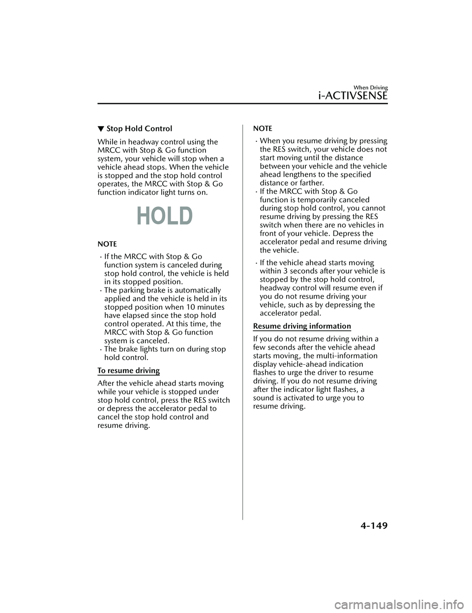 MAZDA MAZDA 2023 Manual Online ▼Stop Hold Control
While in headway control using the
MRCC with Stop & Go function
system, your vehicle will stop when a
vehicle ahead stops. When the vehicle
is stopped and the stop hold control
op MAZDA MAZDA 2023 Manual Online ▼Stop Hold Control
While in headway control using the
MRCC with Stop & Go function
system, your vehicle will stop when a
vehicle ahead stops. When the vehicle
is stopped and the stop hold control
op