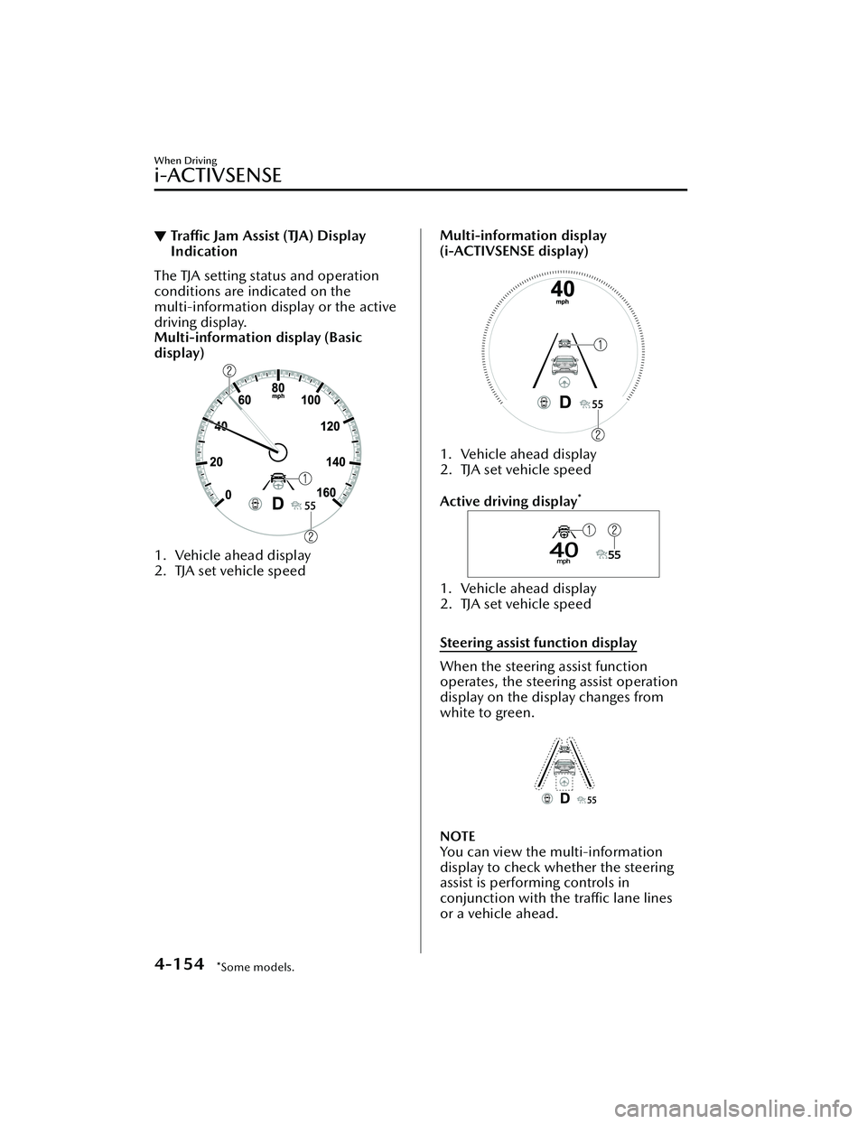 MAZDA MAZDA 2023 Manual Online ▼Traffic Jam Assist (TJA) Display
Indication
The TJA setting status and operation
conditions are indicated on the
multi-information display or the active
driving display.
Multi-information display ( MAZDA MAZDA 2023 Manual Online ▼Traffic Jam Assist (TJA) Display
Indication
The TJA setting status and operation
conditions are indicated on the
multi-information display or the active
driving display.
Multi-information display (